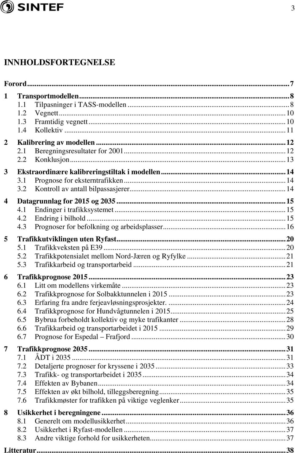 ..14 4 Datagrunnlag for 215 og 235...15 4.1 Endinger i trafikksystemet...15 4.2 Endring i bilhold...15 4.3 Prognoser for befolkning og arbeidsplasser...16 5 Trafikkutviklingen uten Ryfast...2 5.