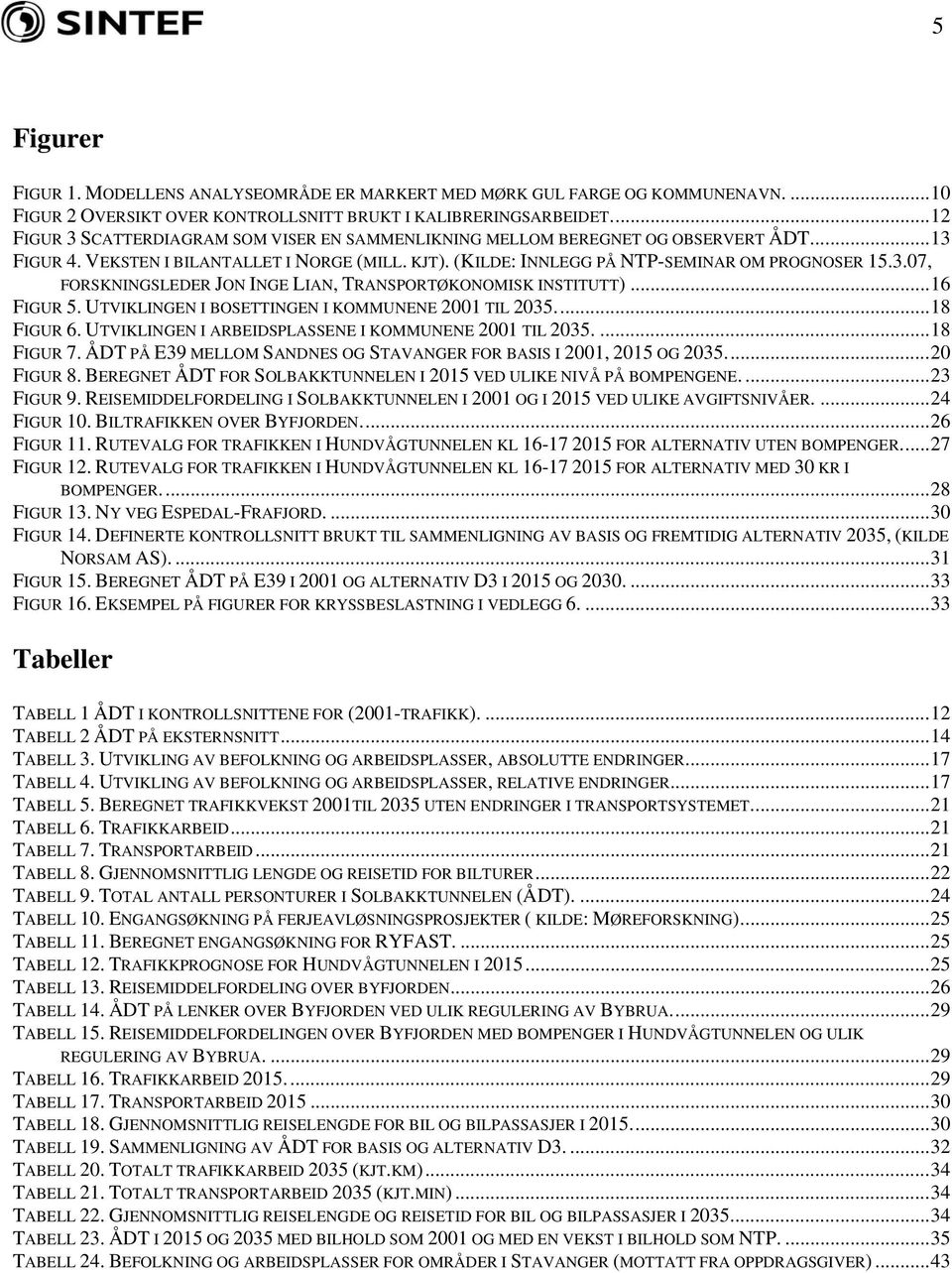 ..16 FIGUR 5. UTVIKLINGEN I BOSETTINGEN I KOMMUNENE 21 TIL 235...18 FIGUR 6. UTVIKLINGEN I ARBEIDSPLASSENE I KOMMUNENE 21 TIL 235....18 FIGUR 7.