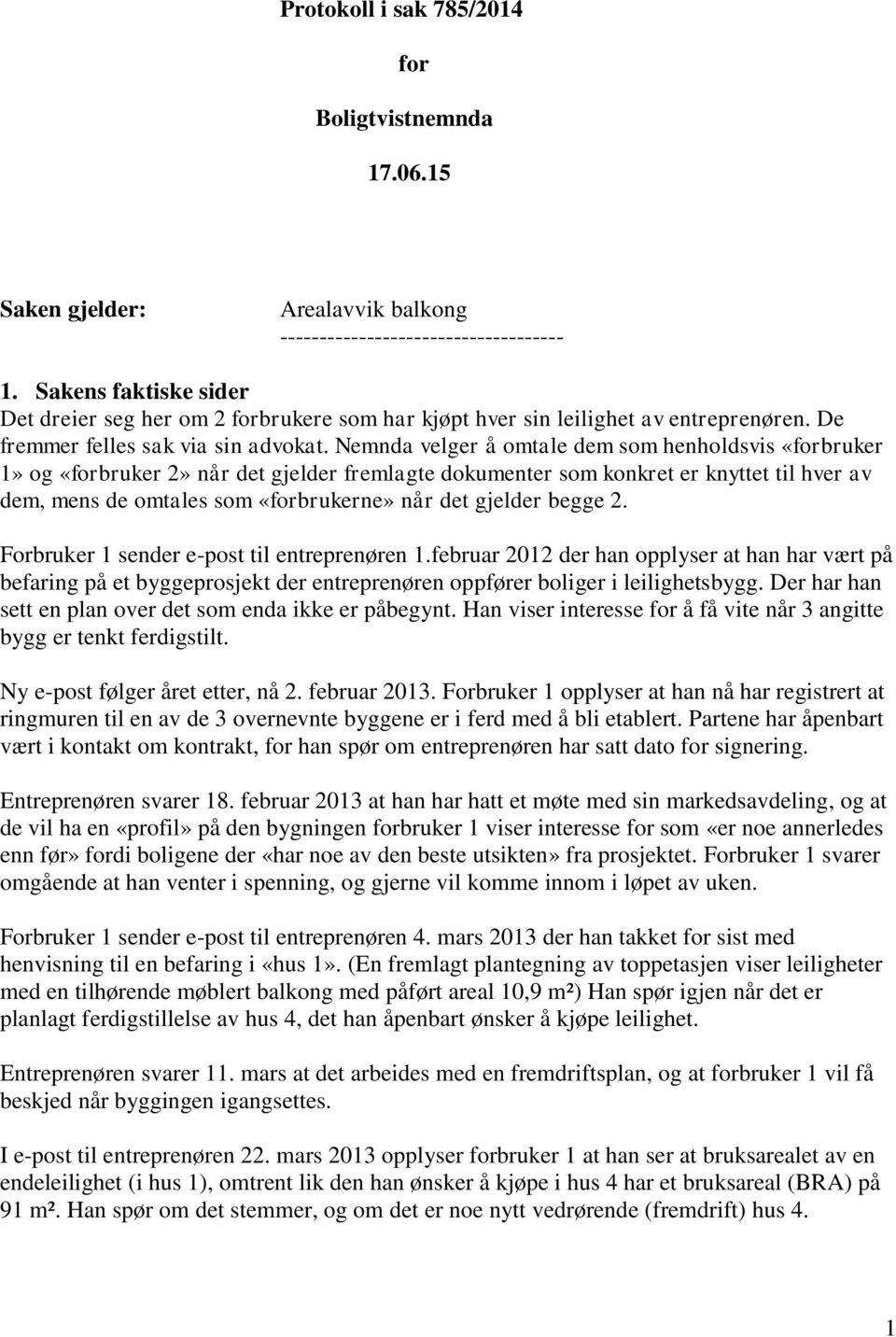 Nemnda velger å omtale dem som henholdsvis «forbruker 1» og «forbruker 2» når det gjelder fremlagte dokumenter som konkret er knyttet til hver av dem, mens de omtales som «forbrukerne» når det