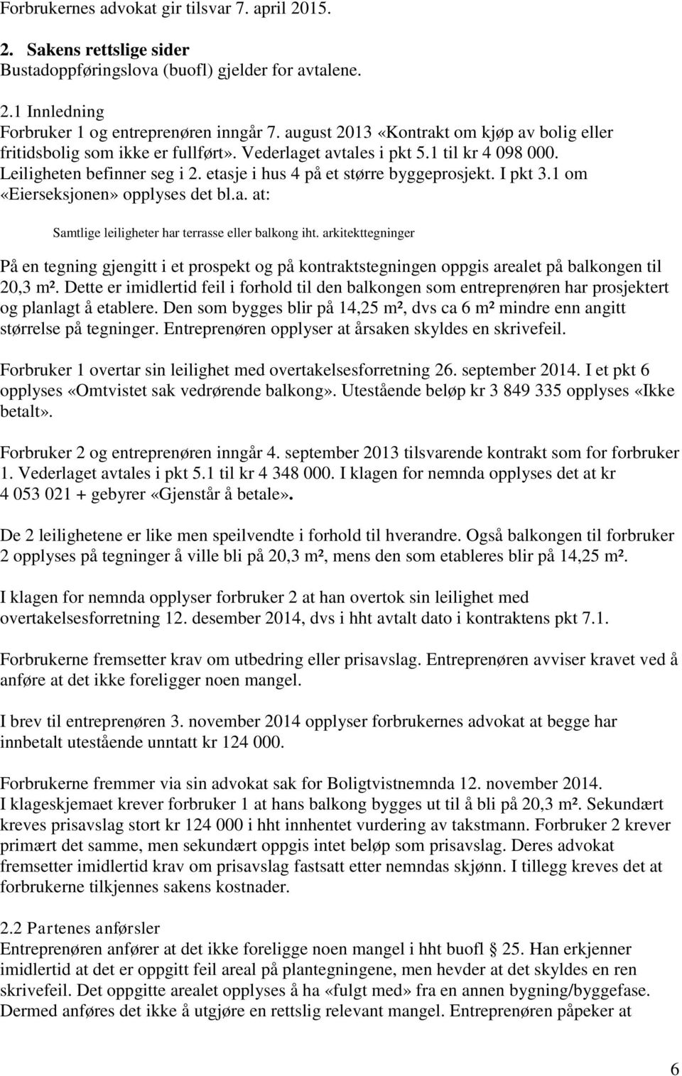 I pkt 3.1 om «Eierseksjonen» opplyses det bl.a. at: Samtlige leiligheter har terrasse eller balkong iht.