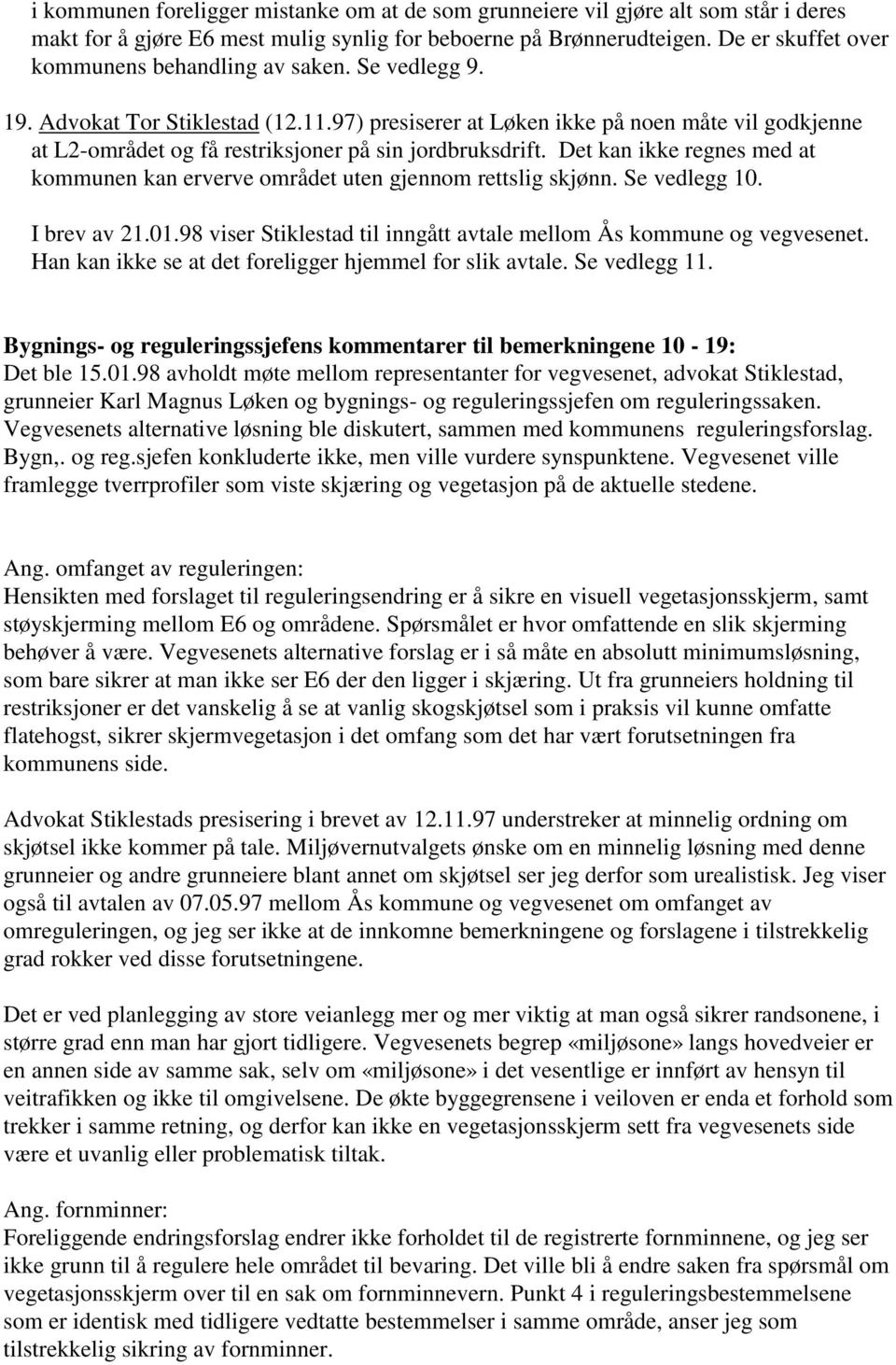 97) presiserer at Løken ikke på noen måte vil godkjenne at L2-området og få restriksjoner på sin jordbruksdrift. Det kan ikke regnes med at kommunen kan erverve området uten gjennom rettslig skjønn.