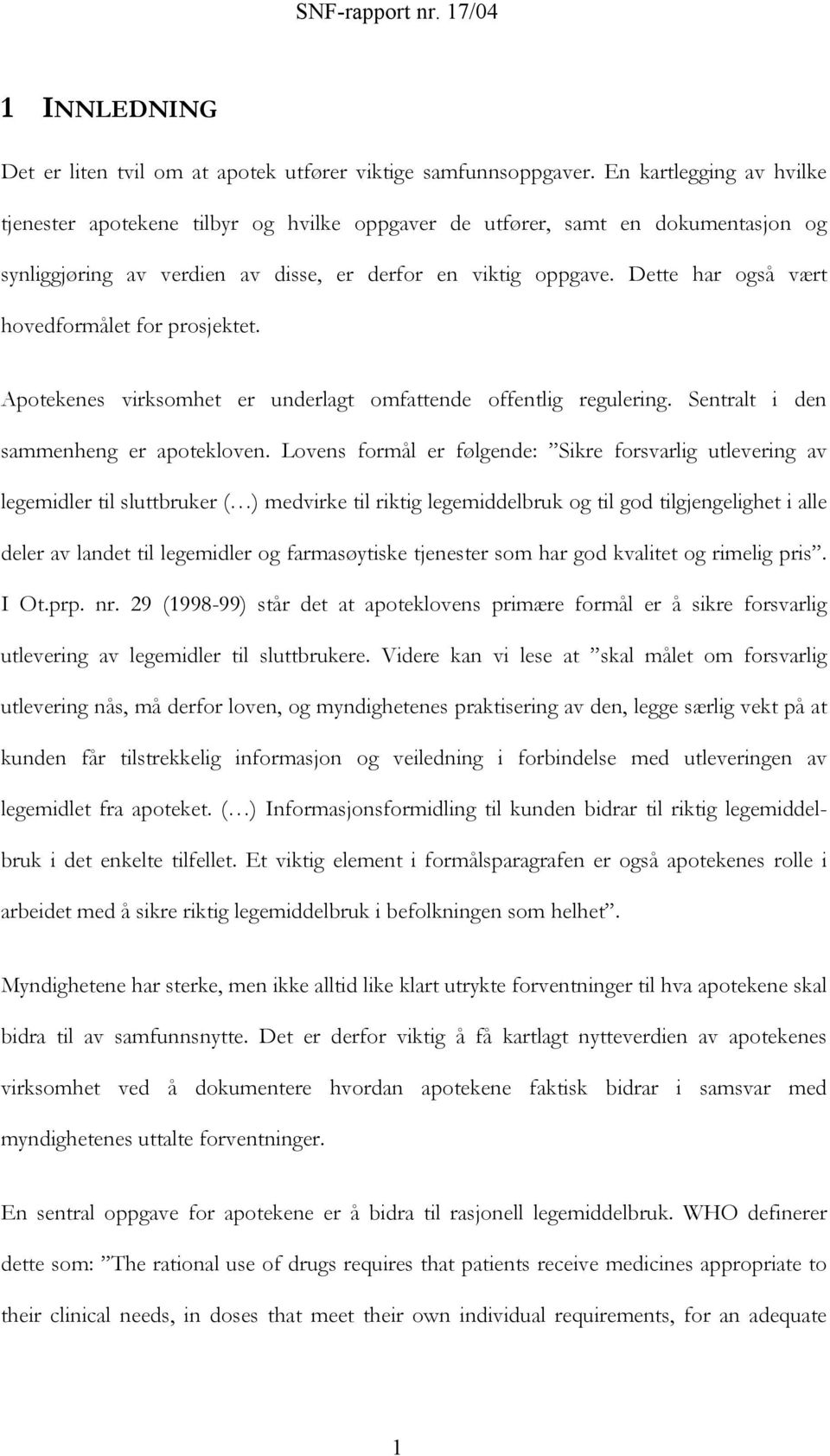 Dette har også vært hovedformålet for prosjektet. Apotekenes virksomhet er underlagt omfattende offentlig regulering. Sentralt i den sammenheng er apotekloven.