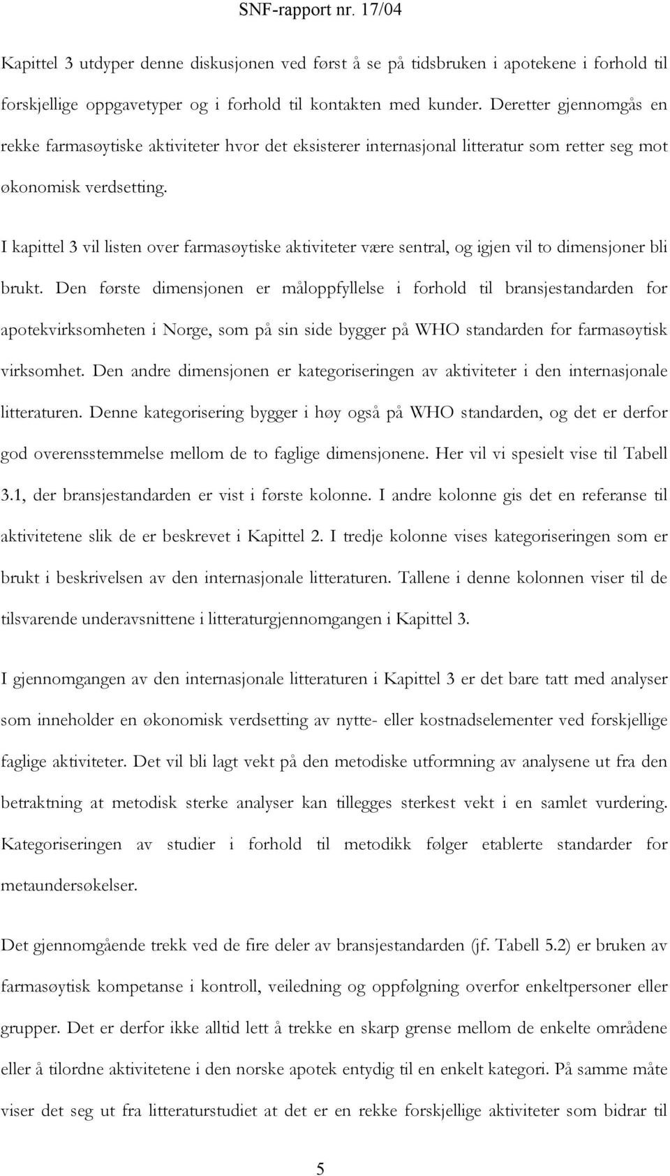 I kapittel 3 vil listen over farmasøytiske aktiviteter være sentral, og igjen vil to dimensjoner bli brukt.