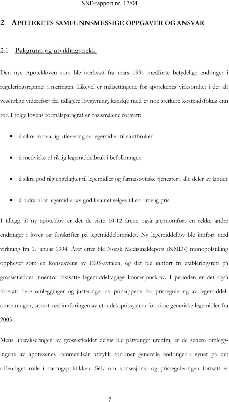 I følge lovens formålsparagraf er basismålene fortsatt: å sikre forsvarlig utlevering av legemidler til sluttbruker å medvirke til riktig legemiddelbruk i befolkningen å sikre god tilgjengelighet til