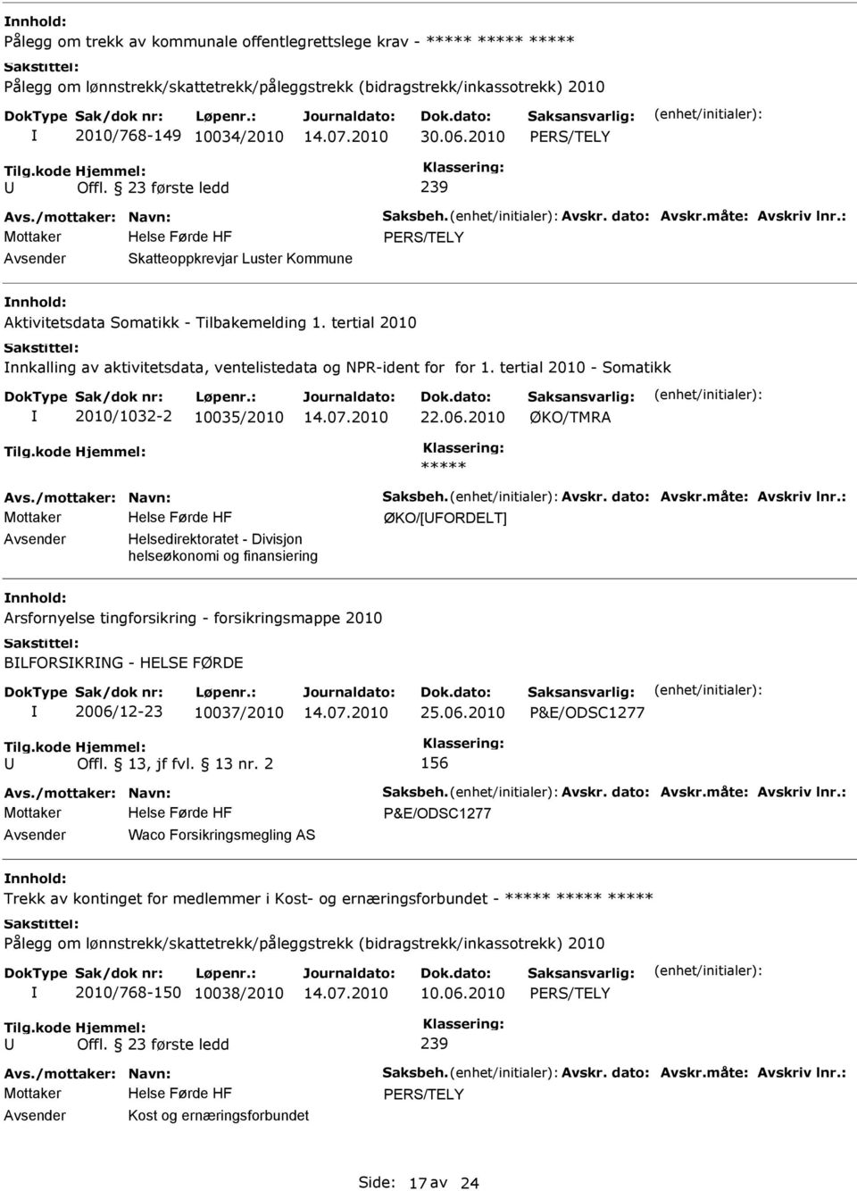 2010 ØKO/TMRA ØKO/[FORDELT] Helsedirektoratet - Divisjon helseøkonomi og finansiering nnhold: Arsfornyelse tingforsikring - forsikringsmappe 2010 BLFORSKRNG - HELSE FØRDE 2006/12-23