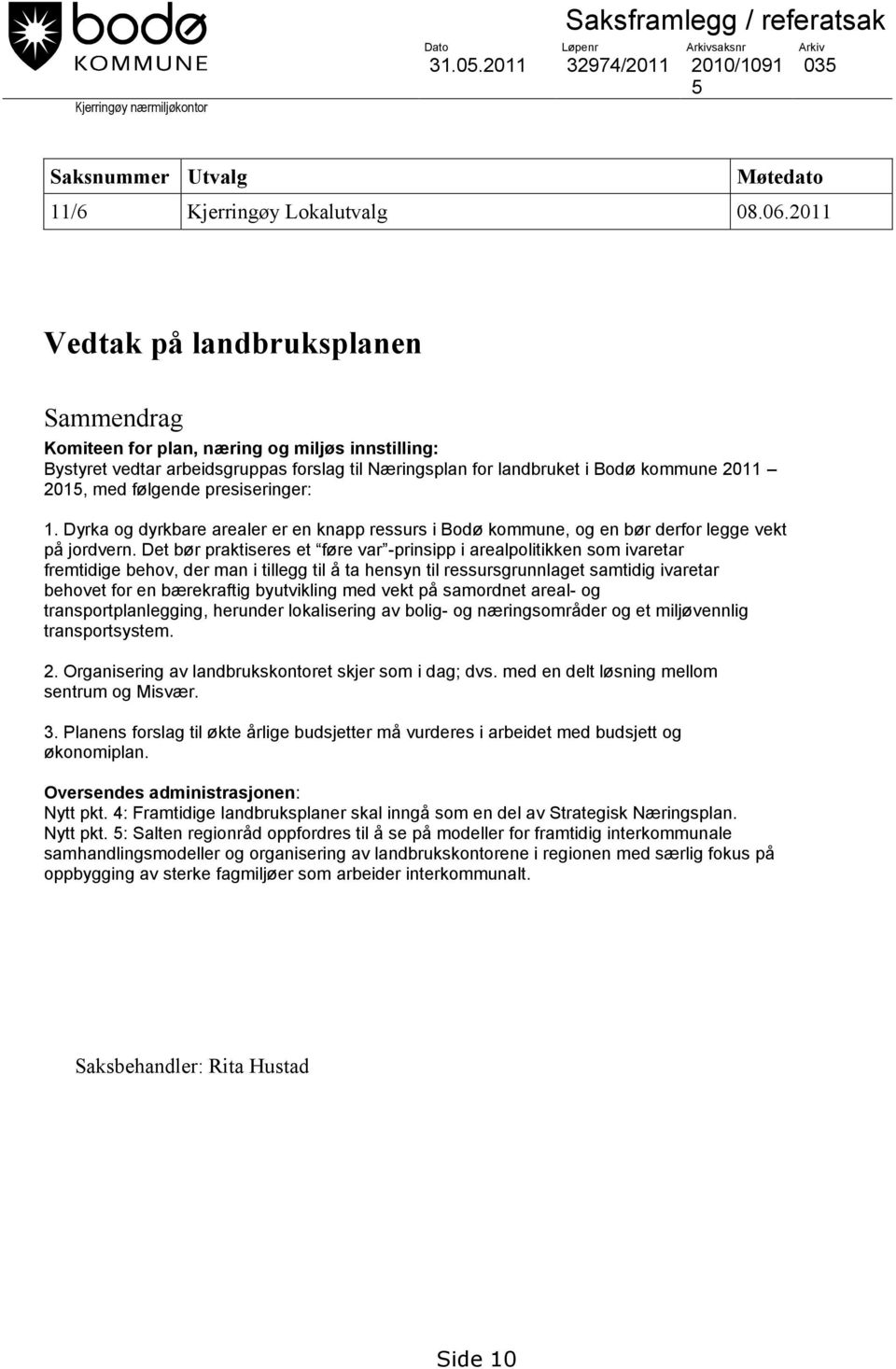 presiseringer: 1. Dyrka og dyrkbare arealer er en knapp ressurs i Bodø kommune, og en bør derfor legge vekt på jordvern.