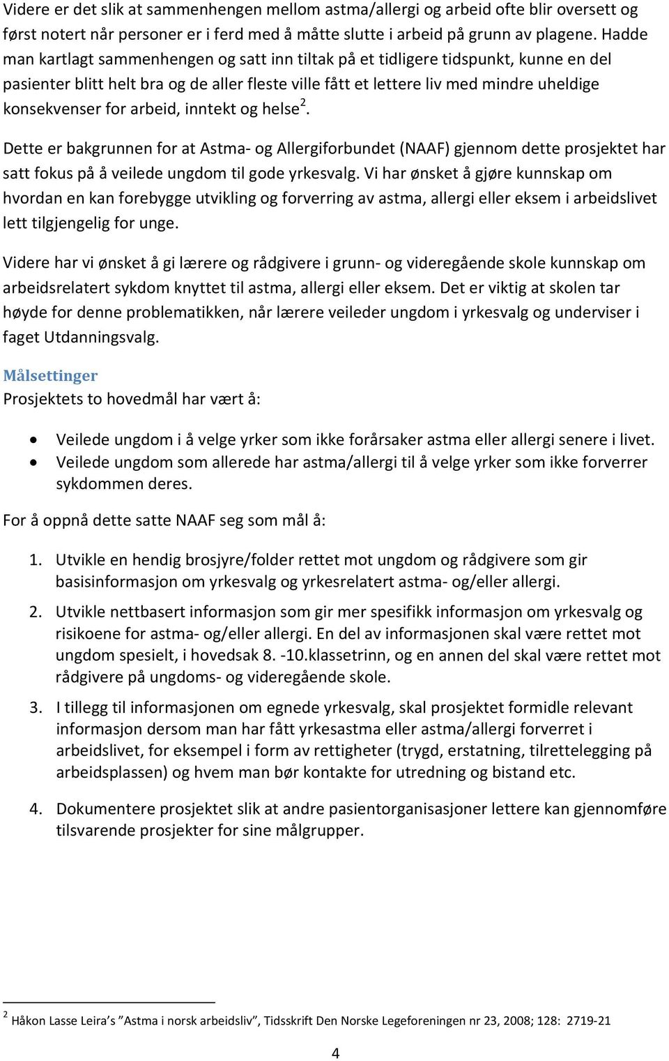 arbeid, inntekt og helse 2. Dette er bakgrunnen for at Astma og Allergiforbundet (NAAF) gjennom dette prosjektet har satt fokus på å veilede ungdom til gode yrkesvalg.