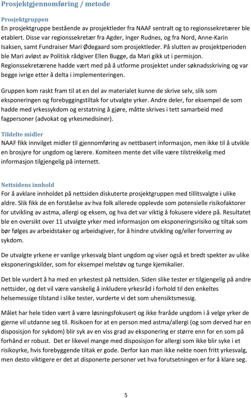 På slutten av prosjektperioden ble Mari avløst av Politisk rådgiver Ellen Bugge, da Mari gikk ut i permisjon.