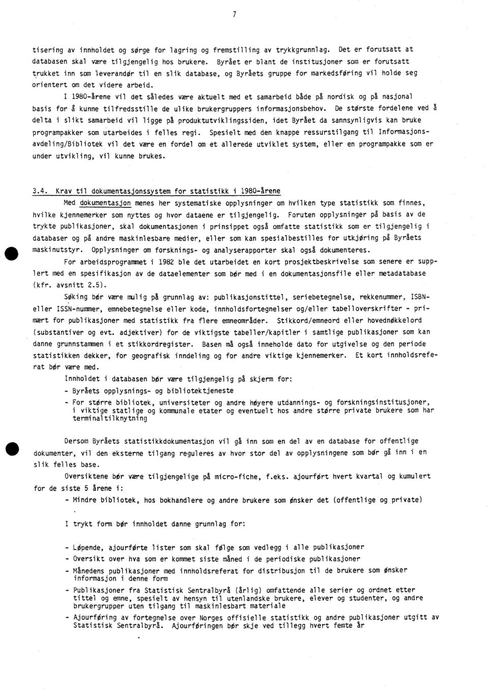 I 1980-årene vil det således være aktuelt med et samarbeid både på nordisk og på nasjonal basis for kunne tilfredsstille de ulike brukergruppers informasjonsbehov.