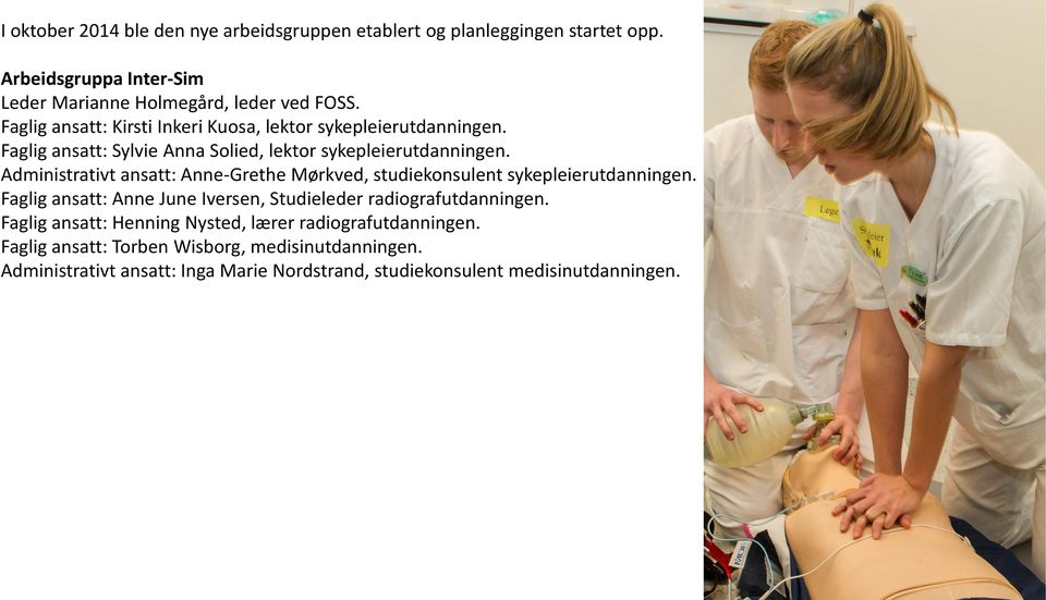 Administrativt ansatt: Anne-Grethe Mørkved, studiekonsulent sykepleierutdanningen. Faglig ansatt: Anne June Iversen, Studieleder radiografutdanningen.