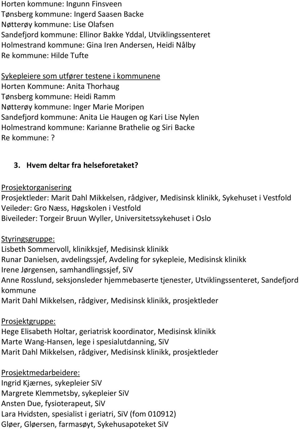 kommune: Anita Lie Haugen og Kari Lise Nylen Holmestrand kommune: Karianne Brathelie og Siri Backe Re kommune:? 3. Hvem deltar fra helseforetaket?