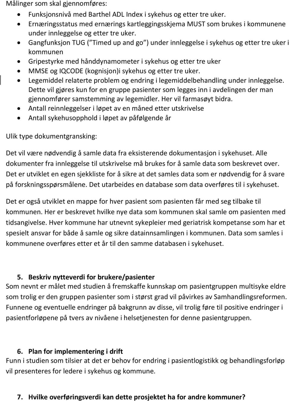 Gangfunksjon TUG ( Timed up and go ) under innleggelse i sykehus og etter tre uker i kommunen Gripestyrke med hånddynamometer i sykehus og etter tre uker MMSE og IQCODE (kognisjon)i sykehus og etter