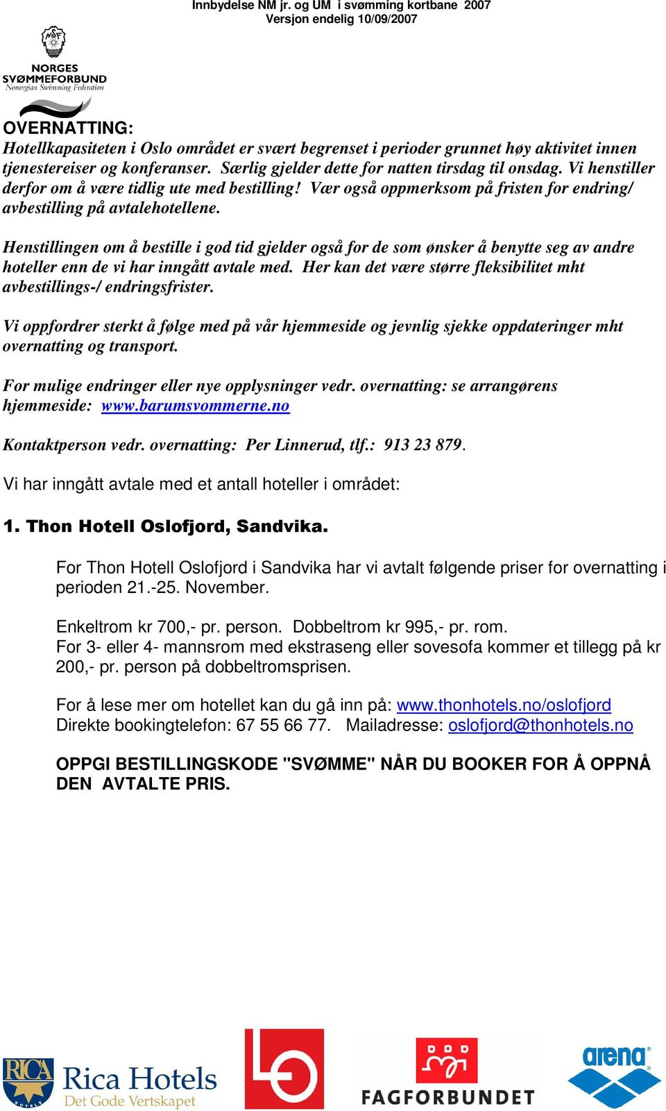 Henstillingen om å bestille i god tid gjelder også for de som ønsker å benytte seg av andre hoteller enn de vi har inngått avtale med.