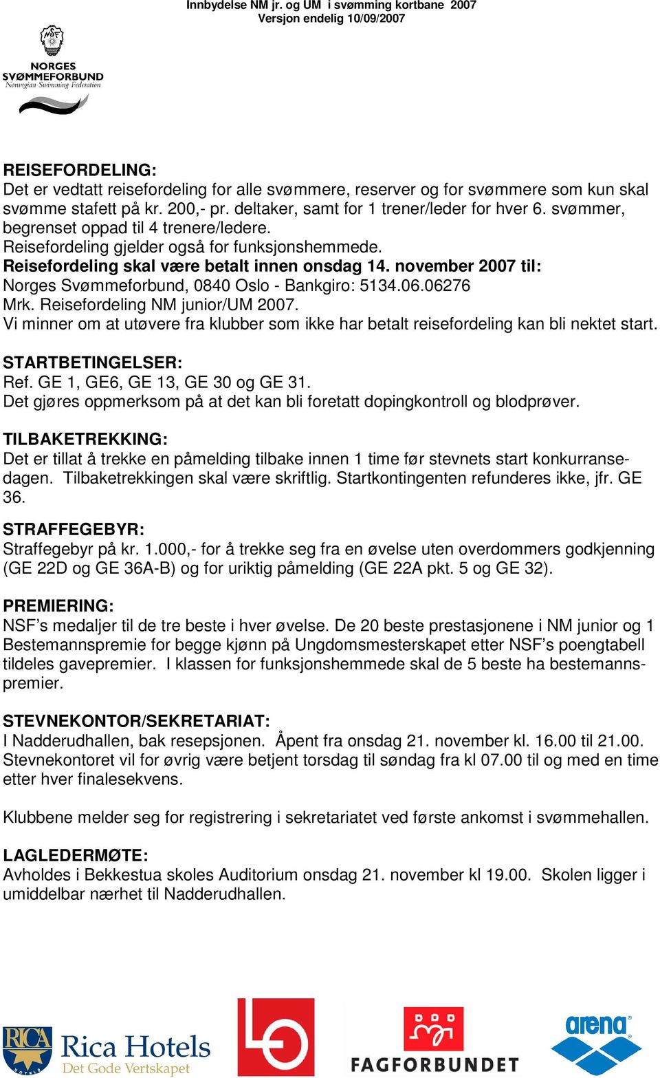 november 2007 til: Norges Svømmeforbund, 0840 Oslo - Bankgiro: 5134.06.06276 Mrk. Reisefordeling NM junior/um 2007.