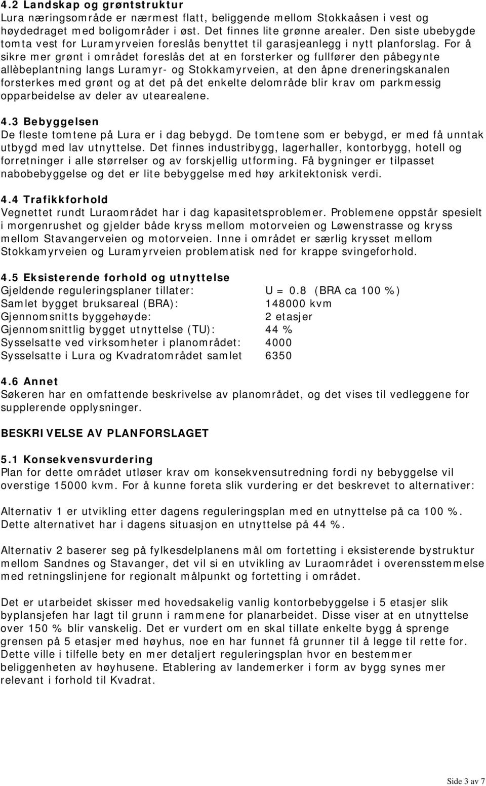 For å sikre mer grønt i området foreslås det at en forsterker og fullfører den påbegynte allèbeplantning langs Luramyr- og Stokkamyrveien, at den åpne dreneringskanalen forsterkes med grønt og at det