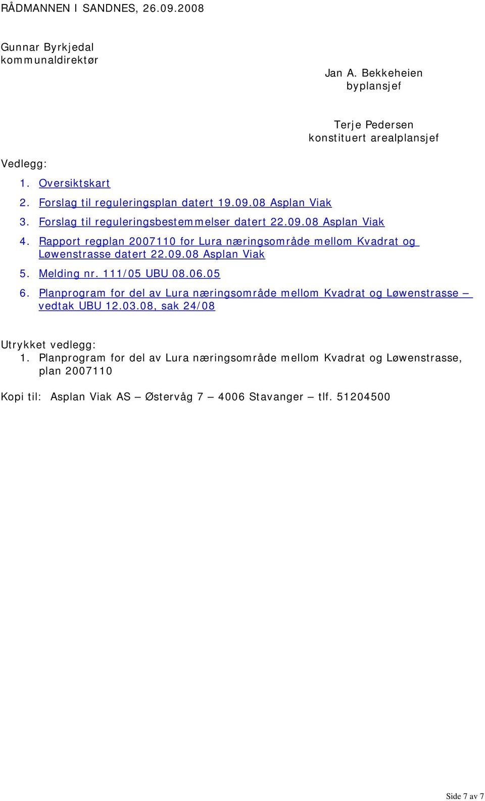 Rapport regplan 2007110 for Lura næringsområde mellom Kvadrat og Løwenstrasse datert 22.09.08 Asplan Viak 5. Melding nr. 111/05 UBU 08.06.05 6.