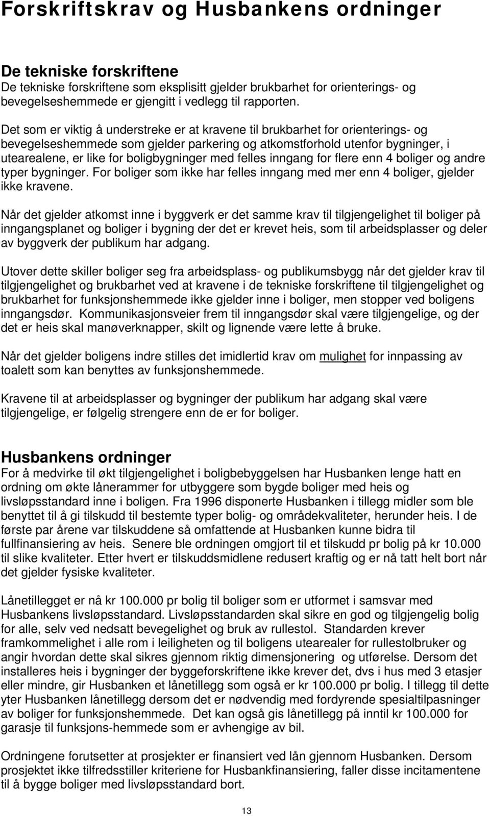 boligbygninger med felles inngang for flere enn 4 boliger og andre typer bygninger. For boliger som ikke har felles inngang med mer enn 4 boliger, gjelder ikke kravene.