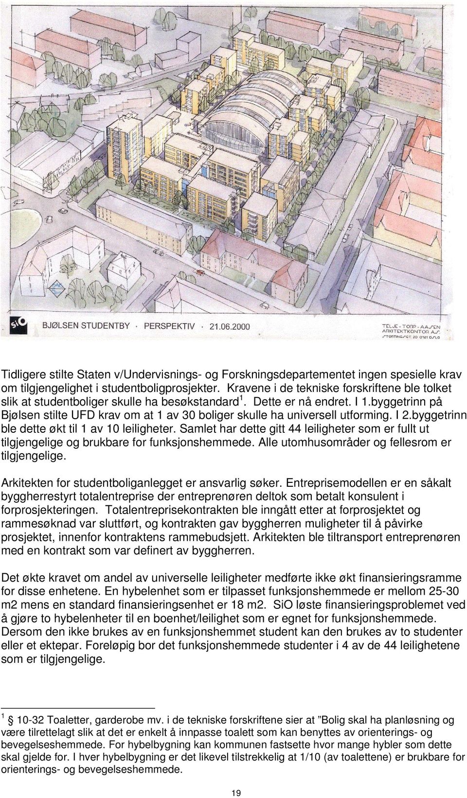 byggetrinn på Bjølsen stilte UFD krav om at 1 av 30 boliger skulle ha universell utforming. I 2.byggetrinn ble dette økt til 1 av 10 leiligheter.