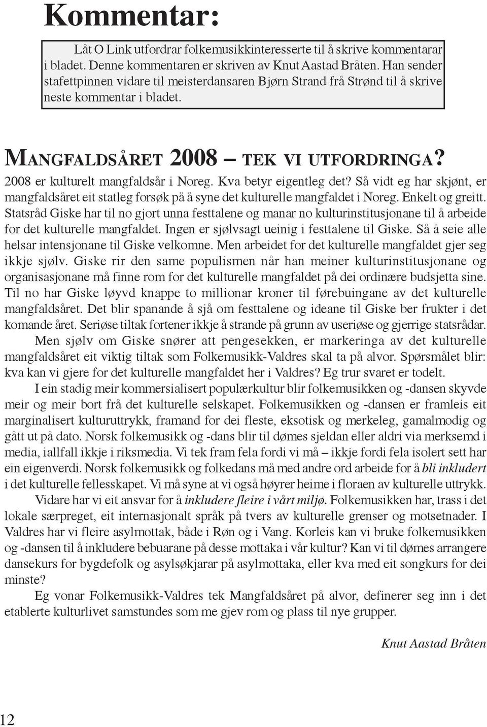 Kva betyr eigentleg det? Så vidt eg har skjønt, er mangfaldsåret eit statleg forsøk på å syne det kulturelle mangfaldet i Noreg. Enkelt og greitt.