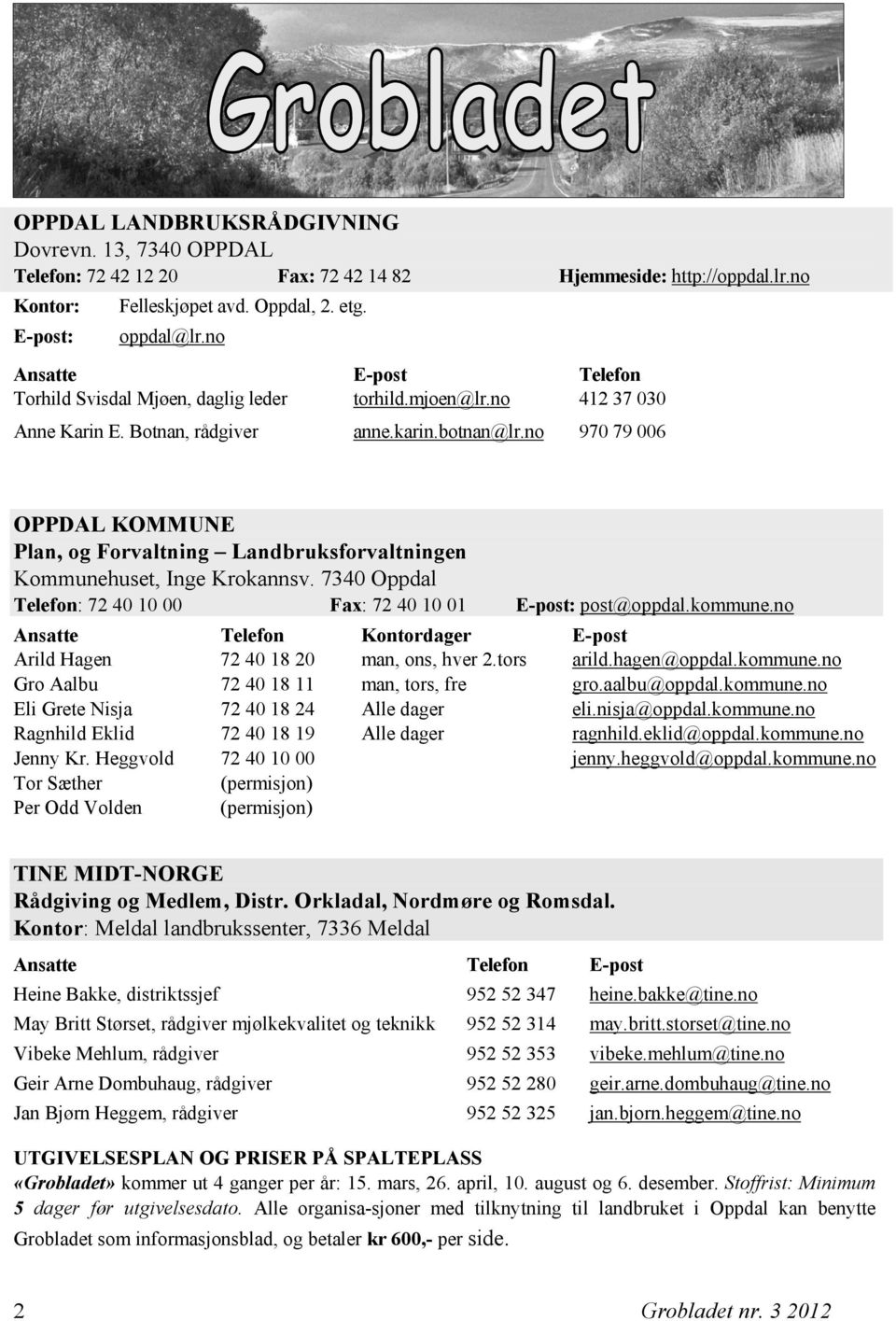 no 970 79 006 OPPDAL KOMMUNE Plan, og Forvaltning Landbruksforvaltningen Kommunehuset, Inge Krokannsv. 7340 Oppdal Telefon: 72 40 10 00 Fax: 72 40 10 01 E-post: post@oppdal.kommune.