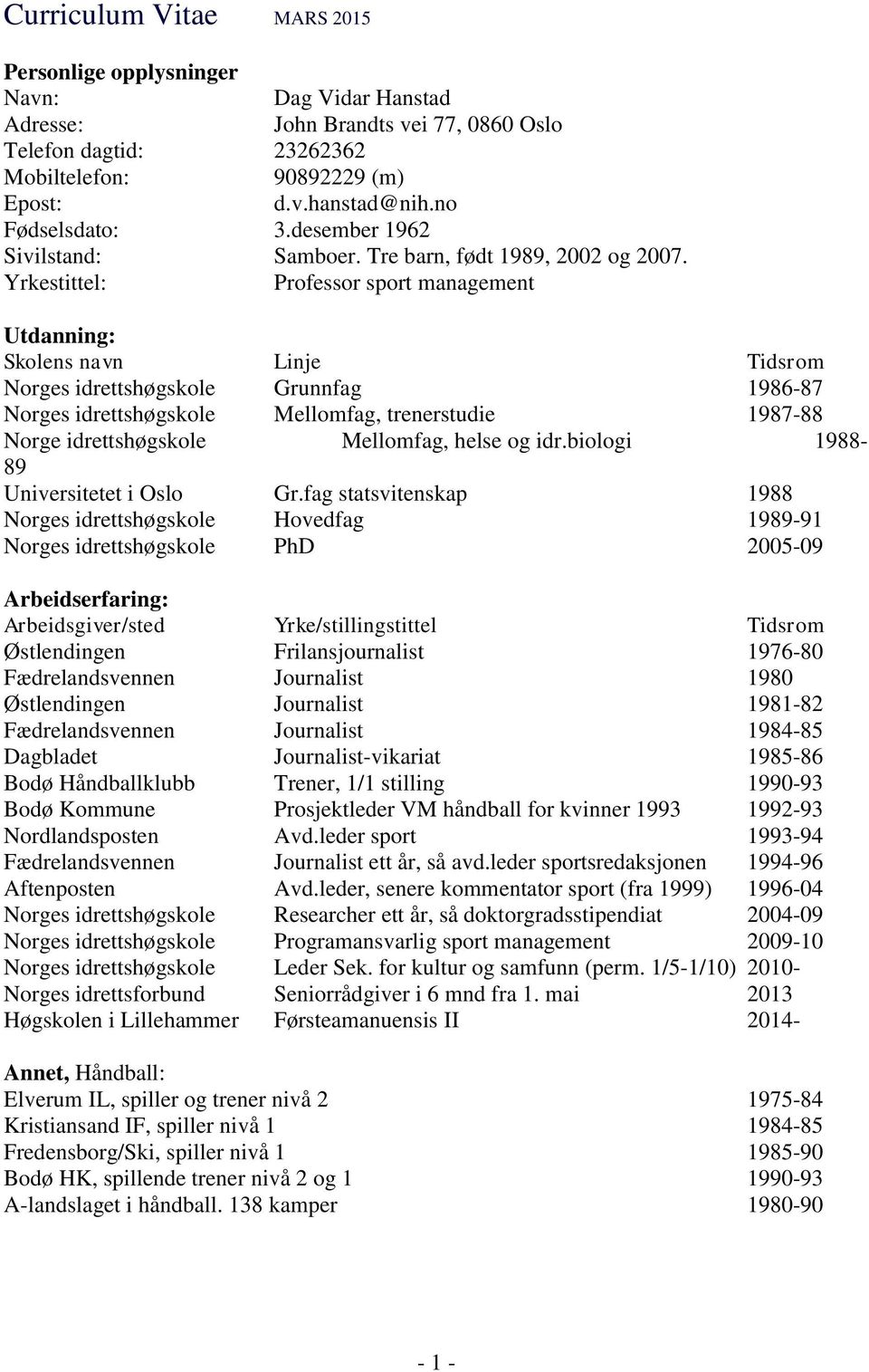 Yrkestittel: Professor sport management Utdanning: Skolens navn Linje Tidsrom Norges idrettshøgskole Grunnfag 1986-87 Norges idrettshøgskole Mellomfag, trenerstudie 1987-88 Norge idrettshøgskole