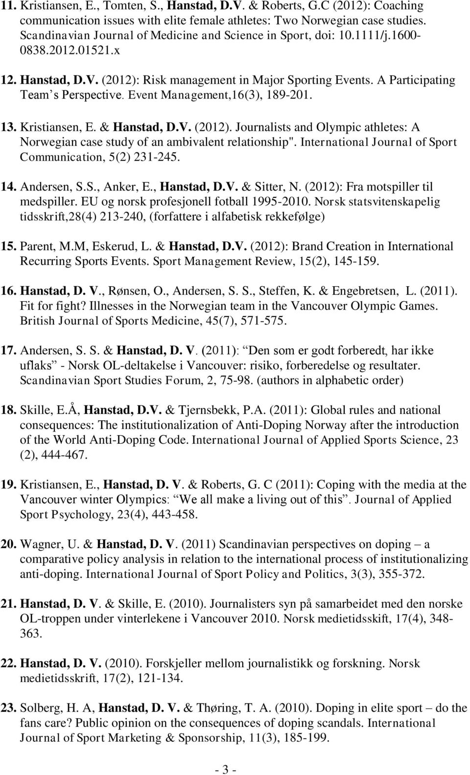 Event Management,16(3), 189-201. 13. Kristiansen, E. & Hanstad, D.V. (2012). Journalists and Olympic athletes: A Norwegian case study of an ambivalent relationship".