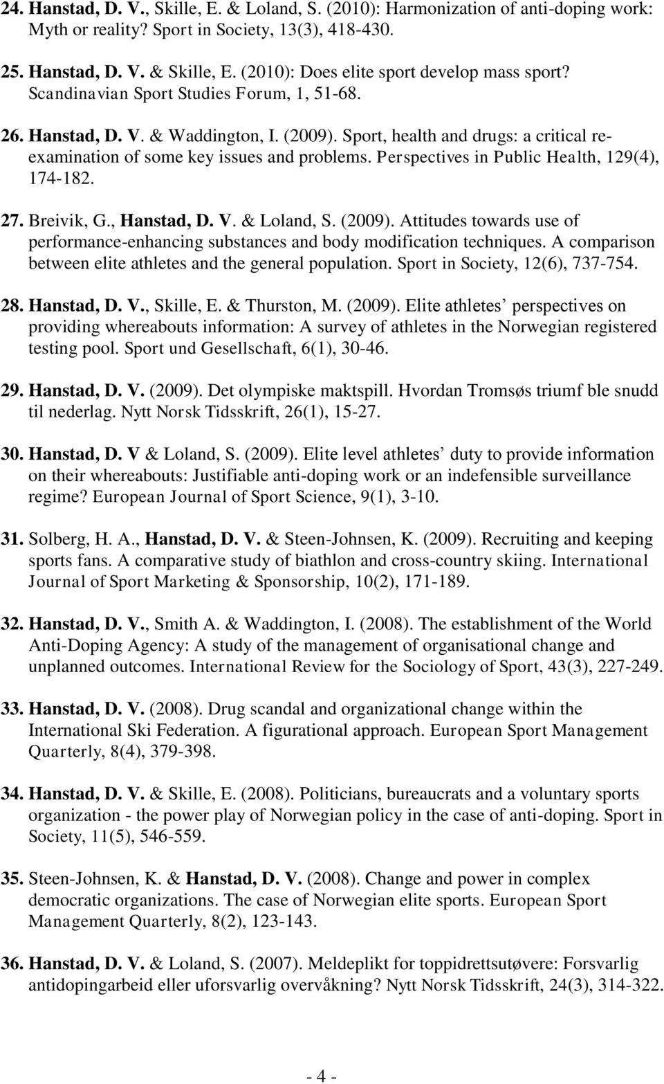 Sport, health and drugs: a critical reexamination of some key issues and problems. Perspectives in Public Health, 129(4), 174-182. 27. Breivik, G., Hanstad, D. V. & Loland, S. (2009).