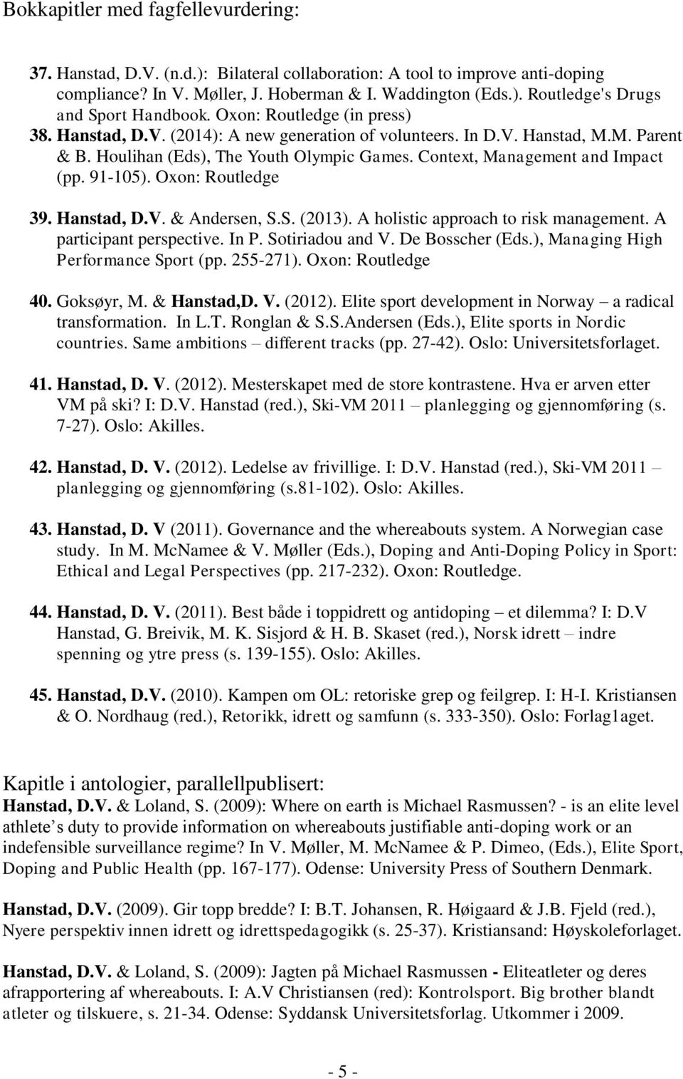 91-105). Oxon: Routledge 39. Hanstad, D.V. & Andersen, S.S. (2013). A holistic approach to risk management. A participant perspective. In P. Sotiriadou and V. De Bosscher (Eds.