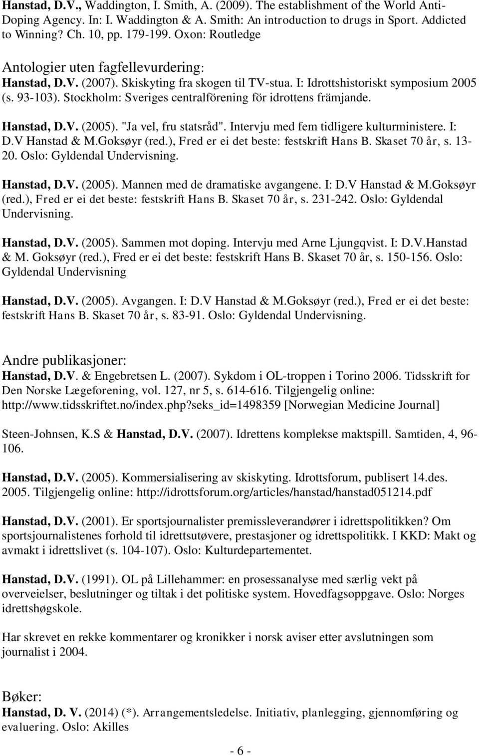 Stockholm: Sveriges centralförening för idrottens främjande. Hanstad, D.V. (2005). "Ja vel, fru statsråd". Intervju med fem tidligere kulturministere. I: D.V Hanstad & M.Goksøyr (red.