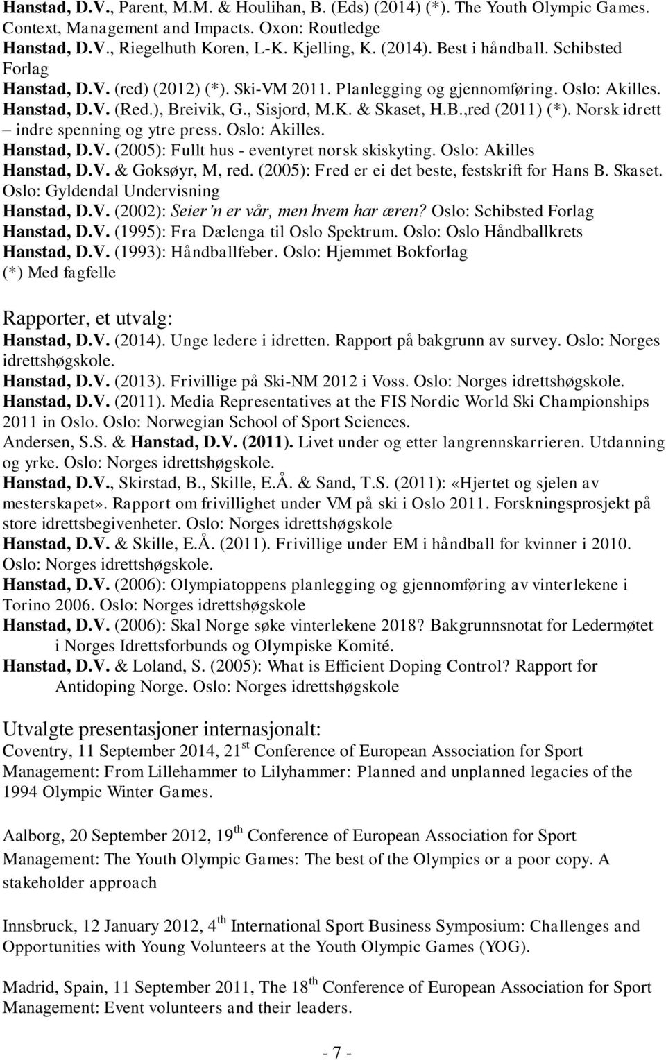 Norsk idrett indre spenning og ytre press. Oslo: Akilles. Hanstad, D.V. (2005): Fullt hus - eventyret norsk skiskyting. Oslo: Akilles Hanstad, D.V. & Goksøyr, M, red.