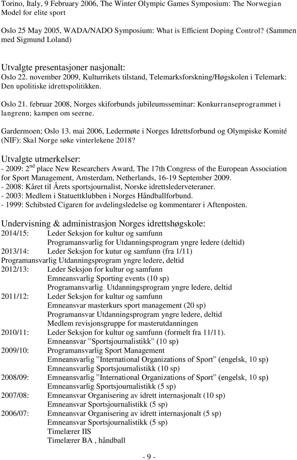 februar 2008, Norges skiforbunds jubileumsseminar: Konkurranseprogrammet i langrenn; kampen om seerne. Gardermoen; Oslo 13.