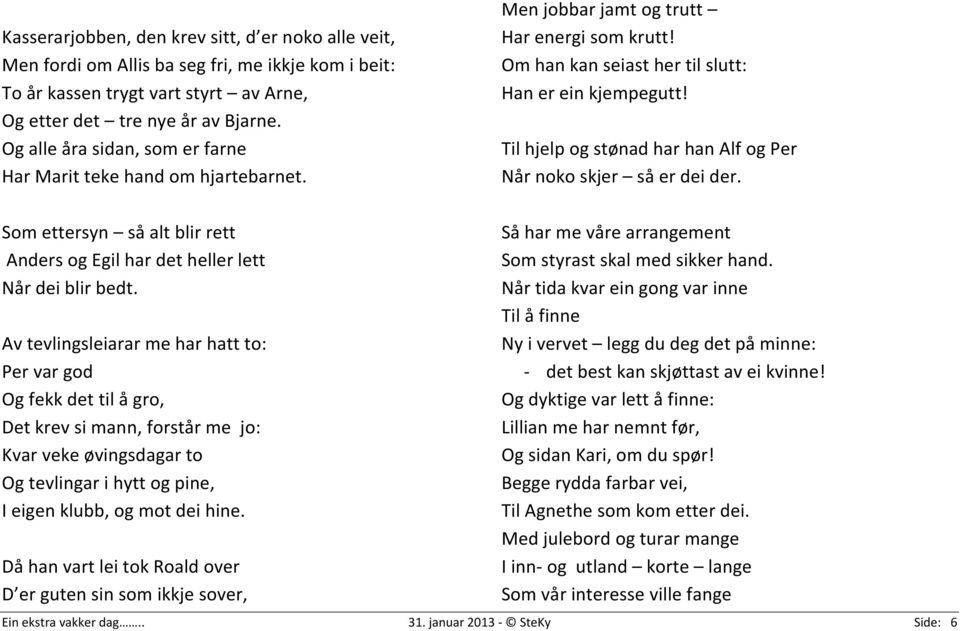 Til hjelp og stønad har han Alf og Per Når noko skjer så er dei der. Som ettersyn så alt blir rett Anders og Egil har det heller lett Når dei blir bedt.