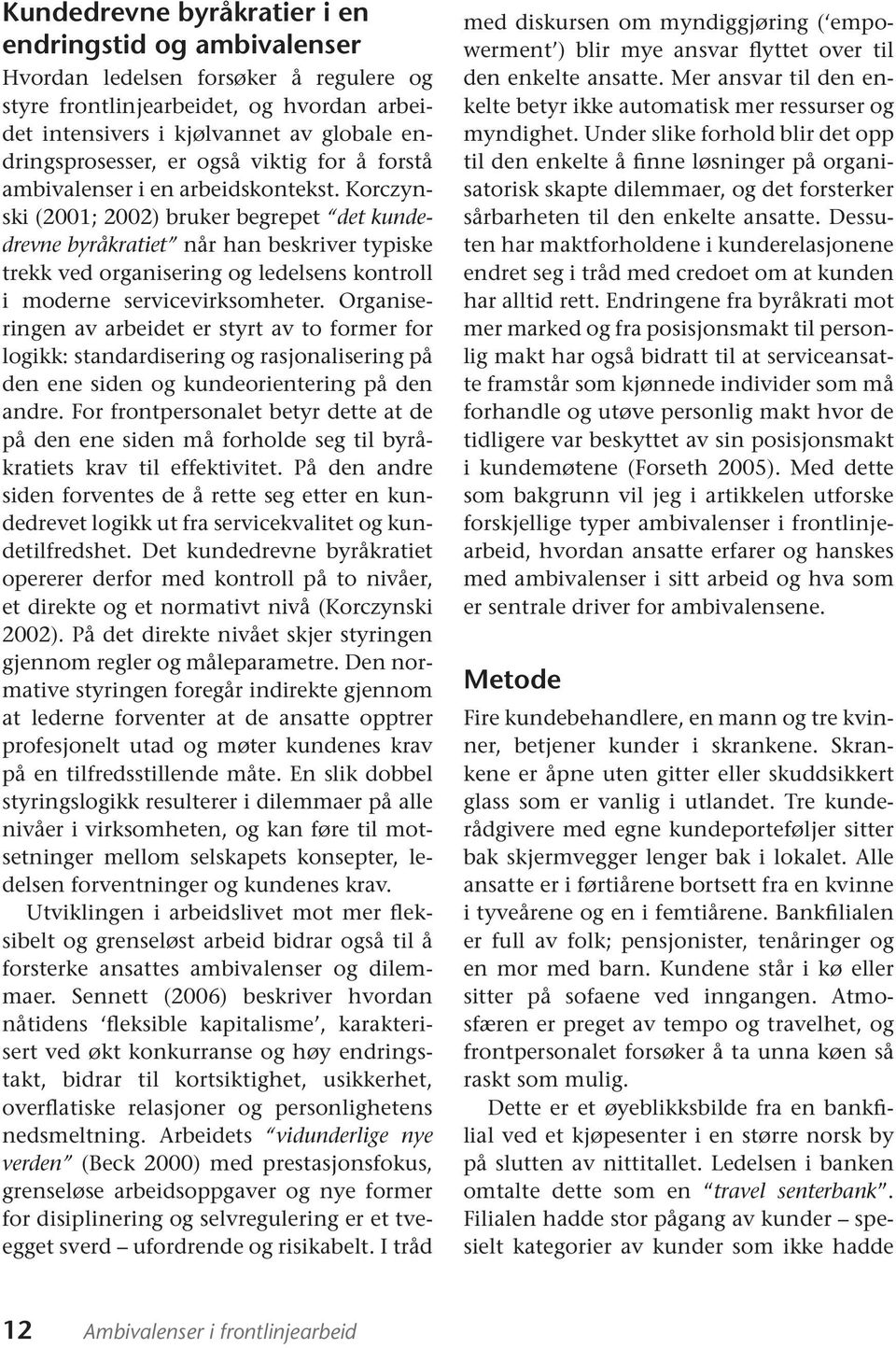 Korczynski (2001; 2002) bruker begrepet det kundedrevne byråkratiet når han beskriver typiske trekk ved organisering og ledelsens kontroll i moderne servicevirksomheter.