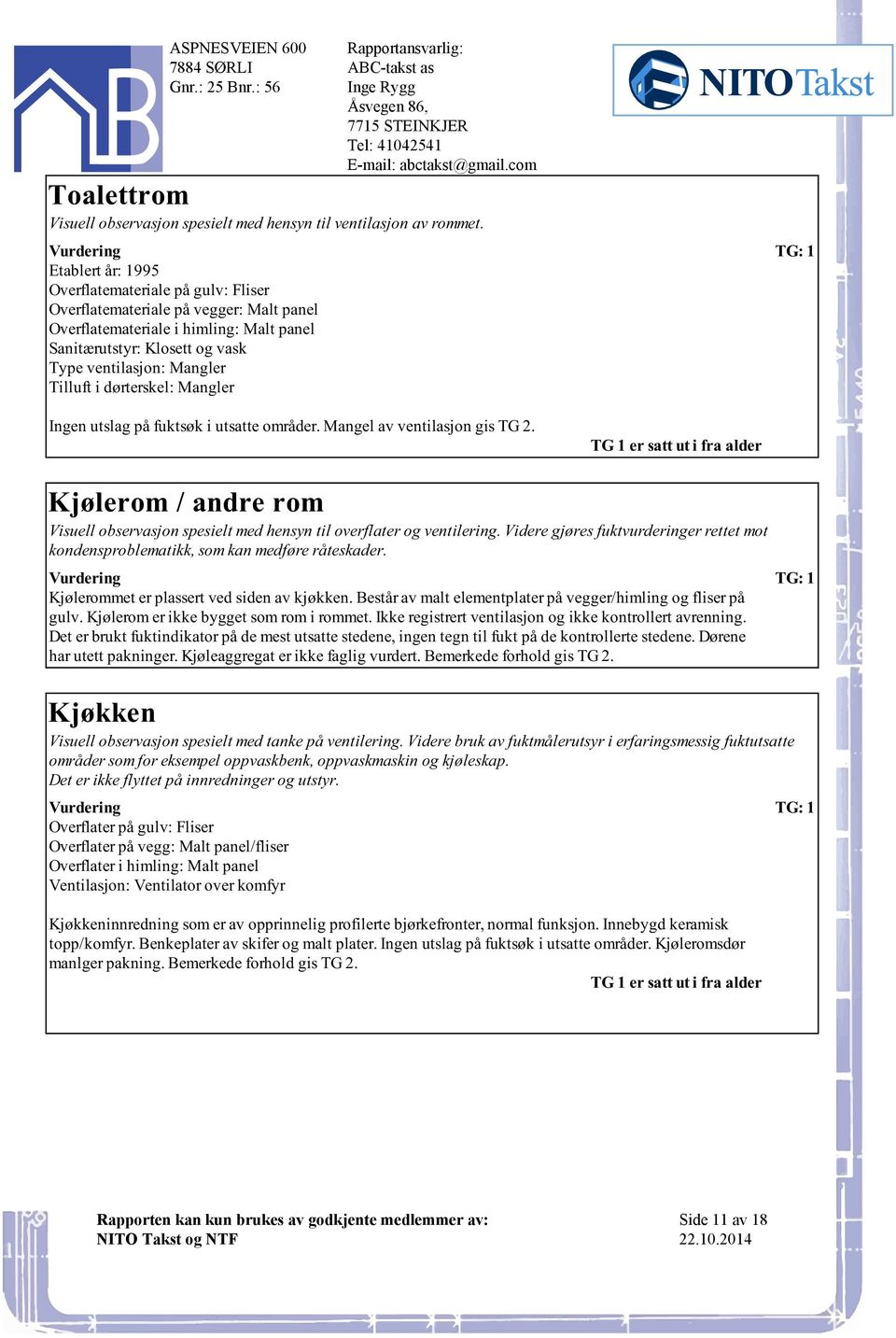 Mangel av ventilasjon gis TG 2 TG 1 er satt ut i fra alder Kjølerom / andre rom Visuell observasjon spesielt med hensyn til overflater og ventilering Videre gjøres fuktvurderinger rettet mot