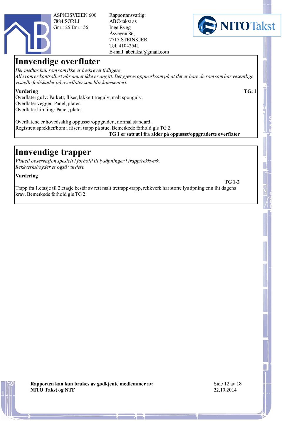 Panel, plater Overflatene er hovedsaklig oppusset/oppgradert, normal standard Registrert sprekker/bom i fliser i trapp på stue Bemerkede forhold gis TG 2 TG 1 er satt ut i fra alder på