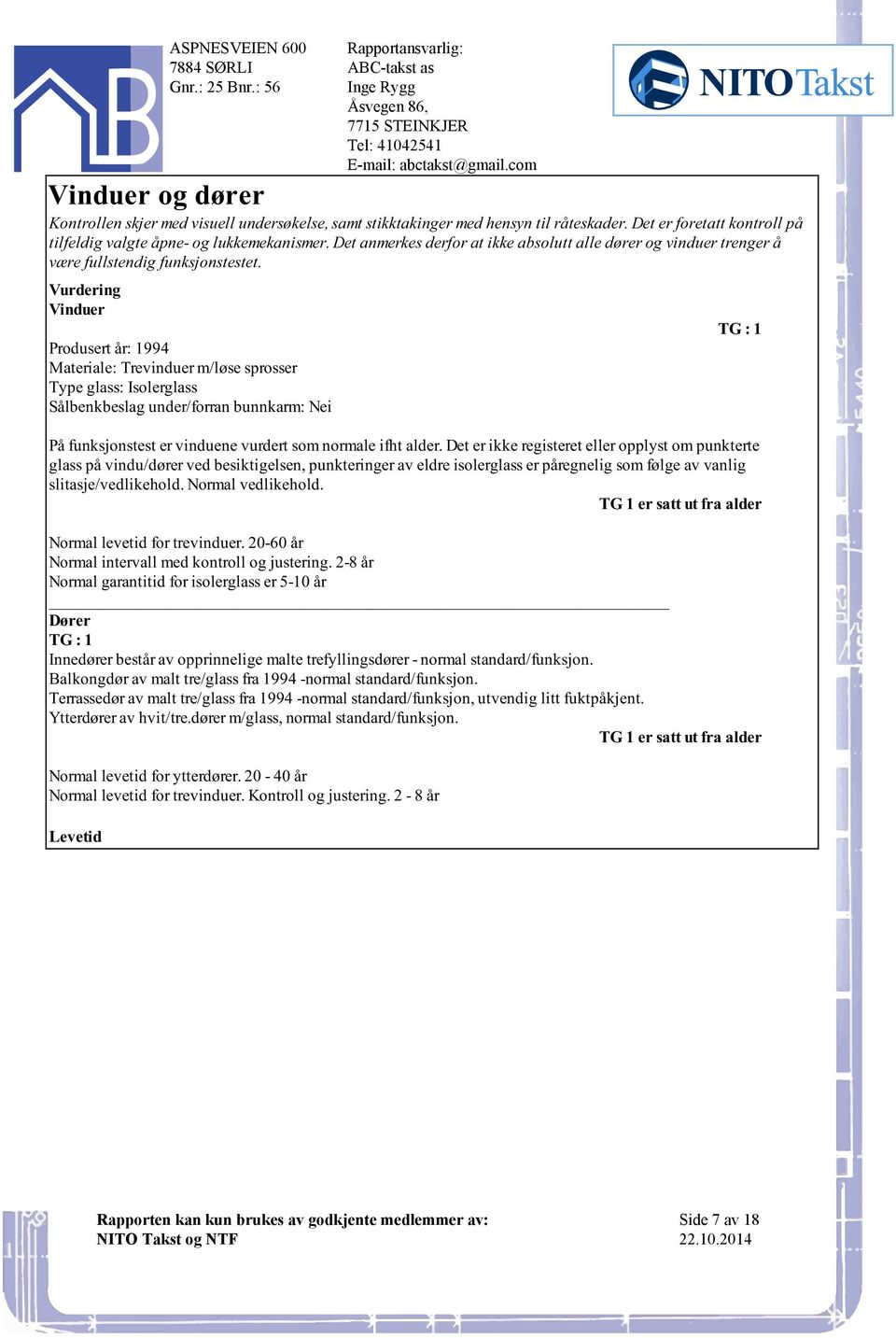 Sålbenkbeslag under/forran bunnkarm: Nei E-mail:abctakst@gmailcom TG : 1 På funksjonstest er vinduene vurdert som normale ifht alder Det er ikke registeret eller opplyst om punkterte glass på