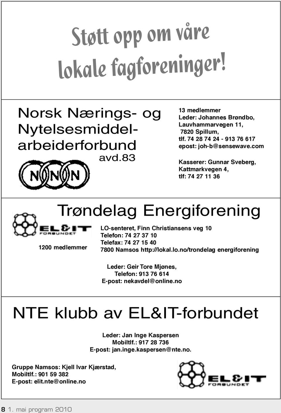 com Kasserer: Gunnar Sveberg, Kattmarkvegen 4, tlf: 74 27 11 36 Trøndelag Energiforening 1200 medlemmer LO-senteret, Finn Christiansens veg 10 Telefon: 74 27 37 10 Telefax: 74 27 15 40