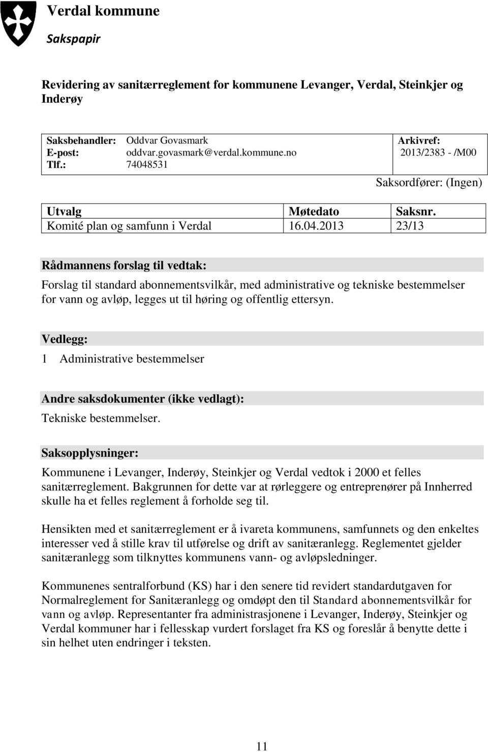 2013 23/13 Rådmannens forslag til vedtak: Forslag til standard abonnementsvilkår, med administrative og tekniske bestemmelser for vann og avløp, legges ut til høring og offentlig ettersyn.