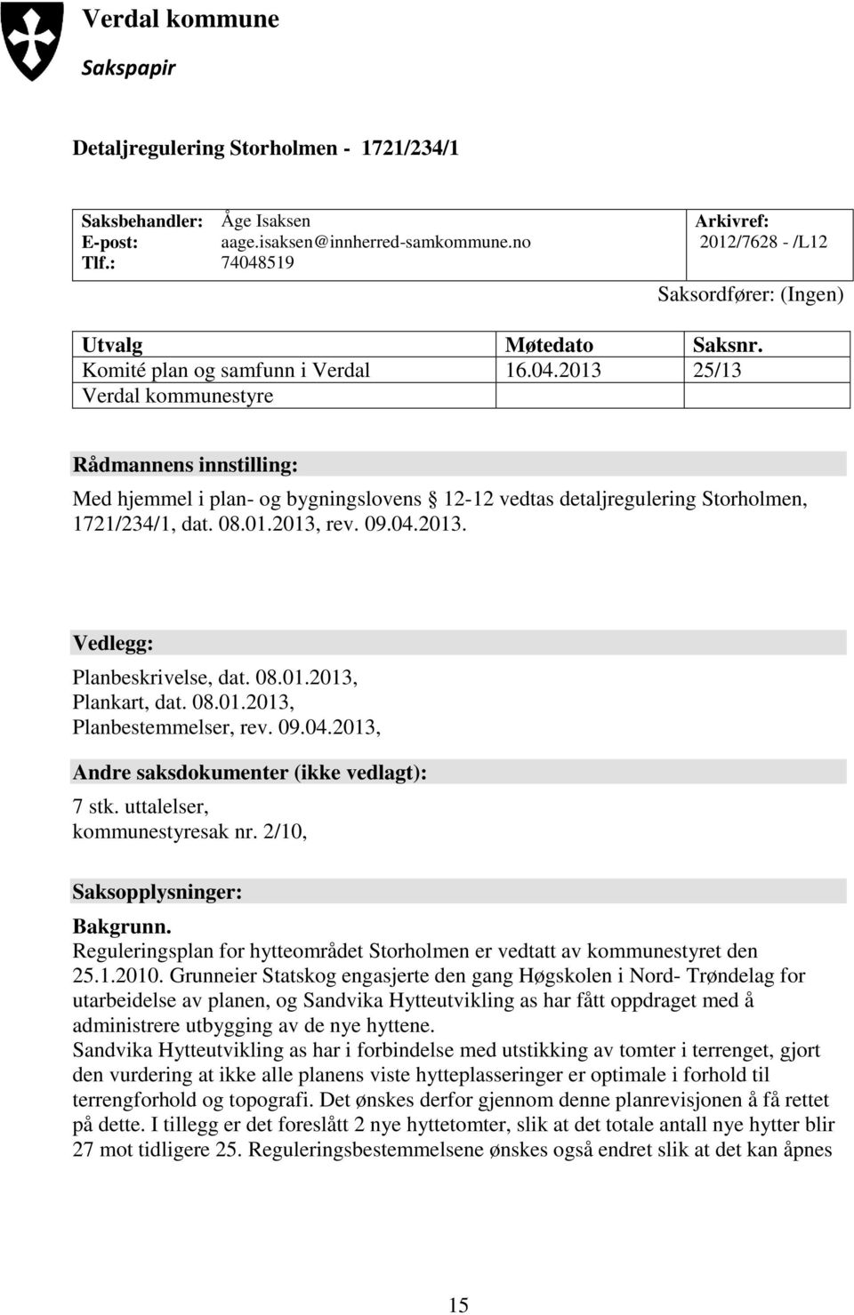 08.01.2013, rev. 09.04.2013. Vedlegg: Planbeskrivelse, dat. 08.01.2013, Plankart, dat. 08.01.2013, Planbestemmelser, rev. 09.04.2013, Andre saksdokumenter (ikke vedlagt): 7 stk.