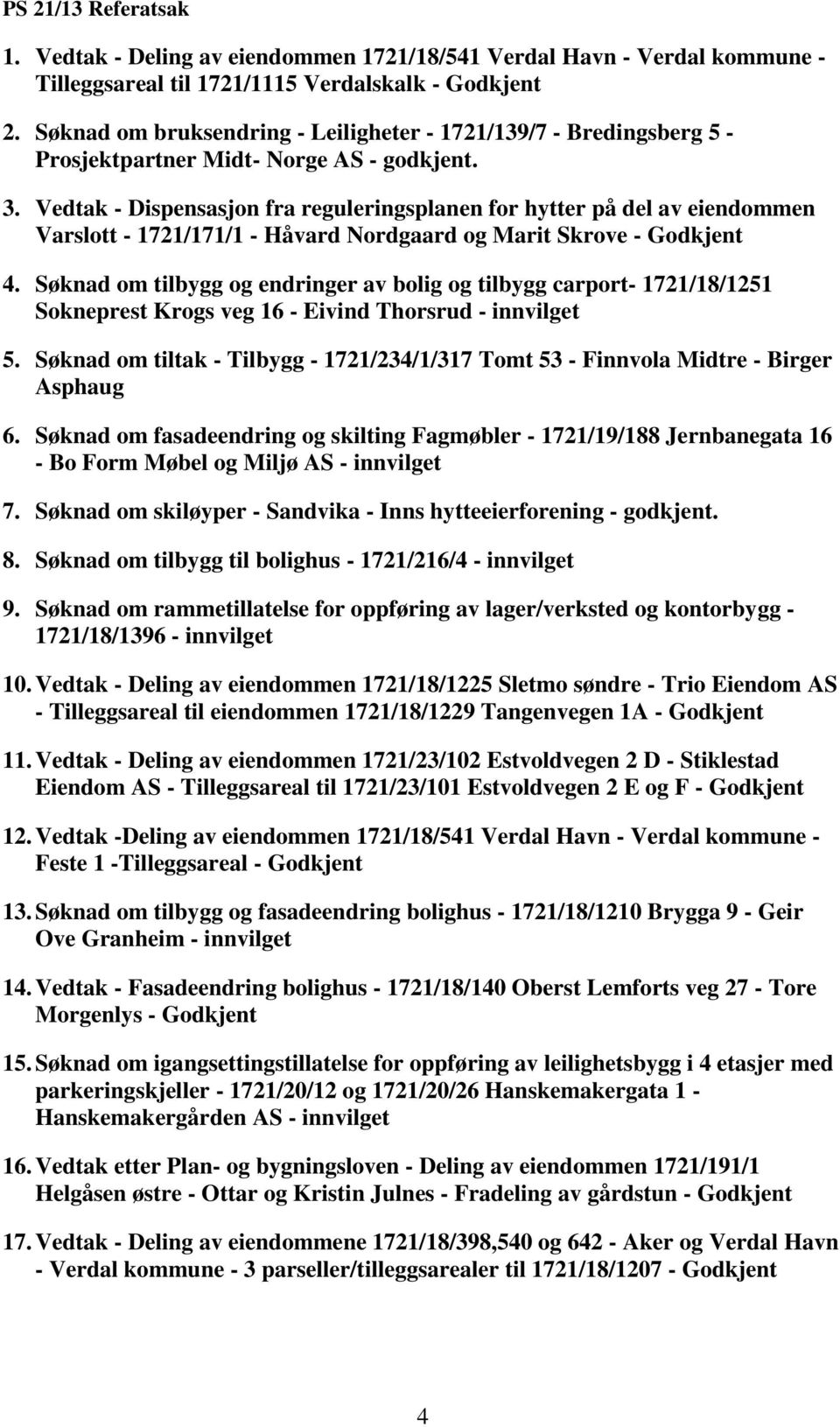 Vedtak - Dispensasjon fra reguleringsplanen for hytter på del av eiendommen Varslott - 1721/171/1 - Håvard Nordgaard og Marit Skrove - Godkjent 4.