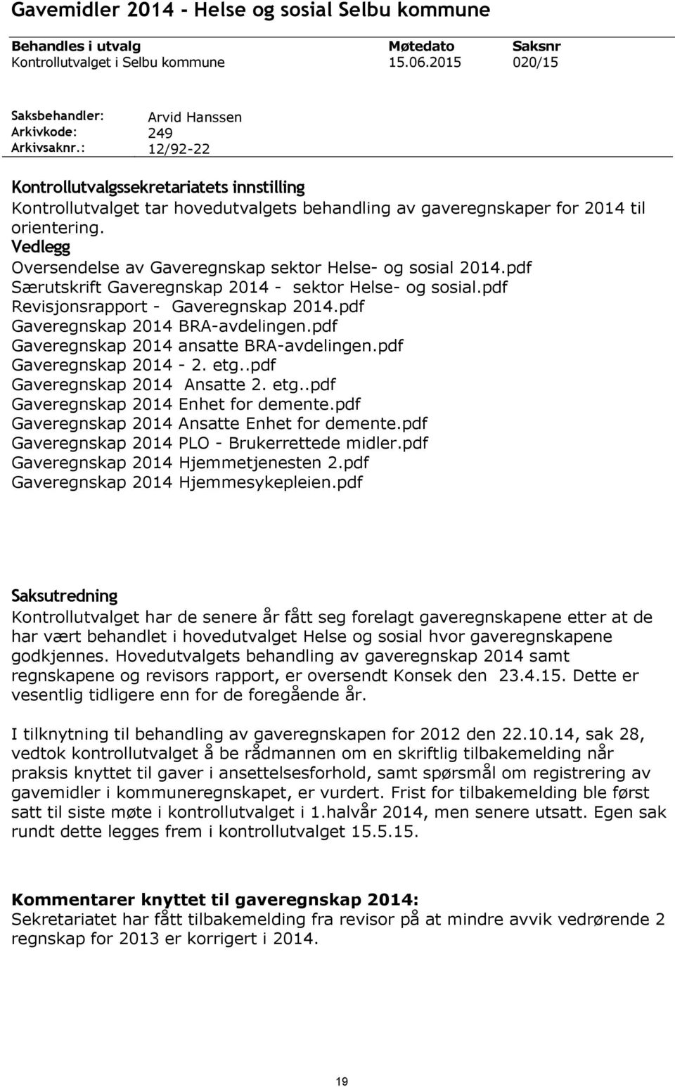 Vedlegg Oversendelse av Gaveregnskap sektor Helse- og sosial 2014.pdf Særutskrift Gaveregnskap 2014 - sektor Helse- og sosial.pdf Revisjonsrapport - Gaveregnskap 2014.