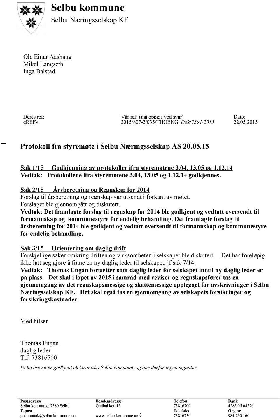 Sak 2/15 Årsberetning og Regnskap for 2014 Forslag til årsberetning og regnskap var utsendt i forkant av møtet. Forslaget ble gjennomgått og diskutert.