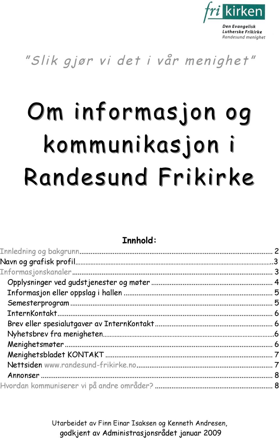 .. 6 Brev eller spesialutgaver av InternKontakt... 6 Nyhetsbrev fra menigheten.6 Menighetsmøter... 6 Menighetsbladet KONTAKT... 7 Nettsiden www.