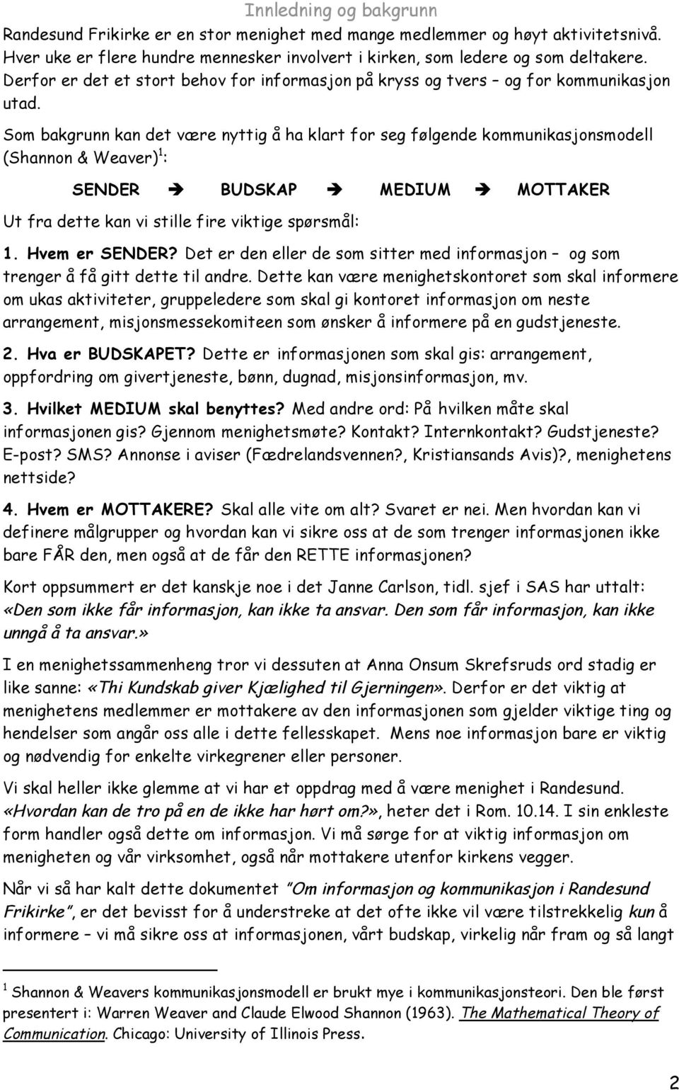 Som bakgrunn kan det være nyttig å ha klart for seg følgende kommunikasjonsmodell (Shannon & Weaver) 1 : SENDER BUDSKAP MEDIUM MOTTAKER Ut fra dette kan vi stille fire viktige spørsmål: 1.