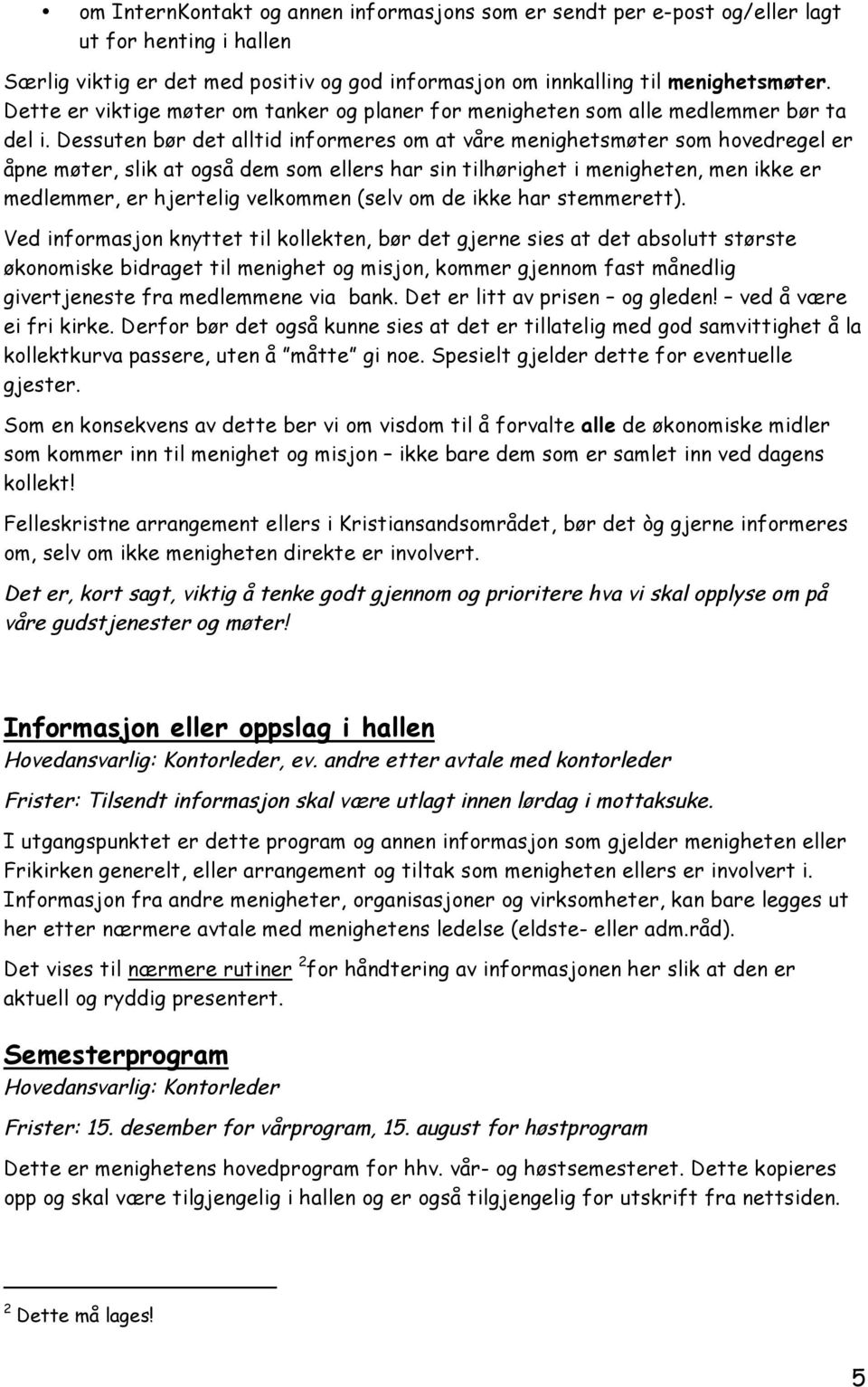 Dessuten bør det alltid informeres om at våre menighetsmøter som hovedregel er åpne møter, slik at også dem som ellers har sin tilhørighet i menigheten, men ikke er medlemmer, er hjertelig velkommen