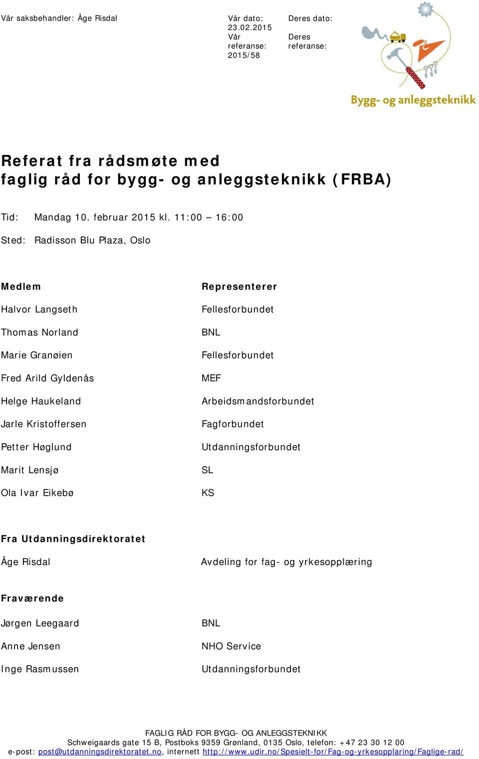 11:00 16:00 Sted: Radisson Blu Plaza, Oslo Medlem Halvor Langseth Thomas Norland Marie Granøien Fred Arild Gyldenås Helge Haukeland Jarle Kristoffersen Petter Høglund Marit Lensjø Ola Ivar Eikebø