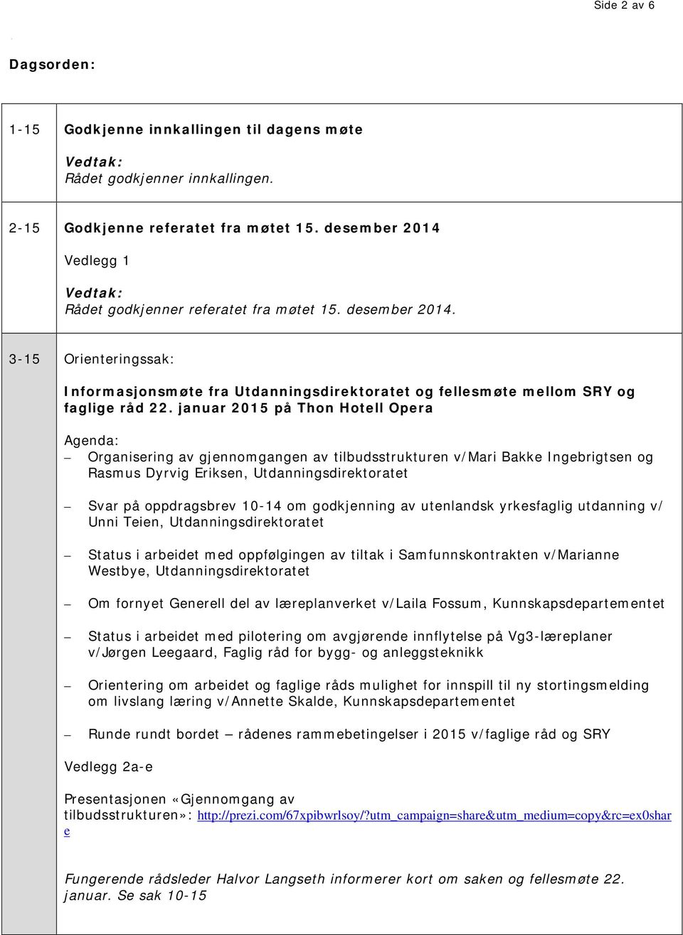 januar 2015 på Thon Hotell Opera Agenda: Organisering av gjennomgangen av tilbudsstrukturen v/mari Bakke Ingebrigtsen og Rasmus Dyrvig Eriksen, Utdanningsdirektoratet Svar på oppdragsbrev 10-14 om