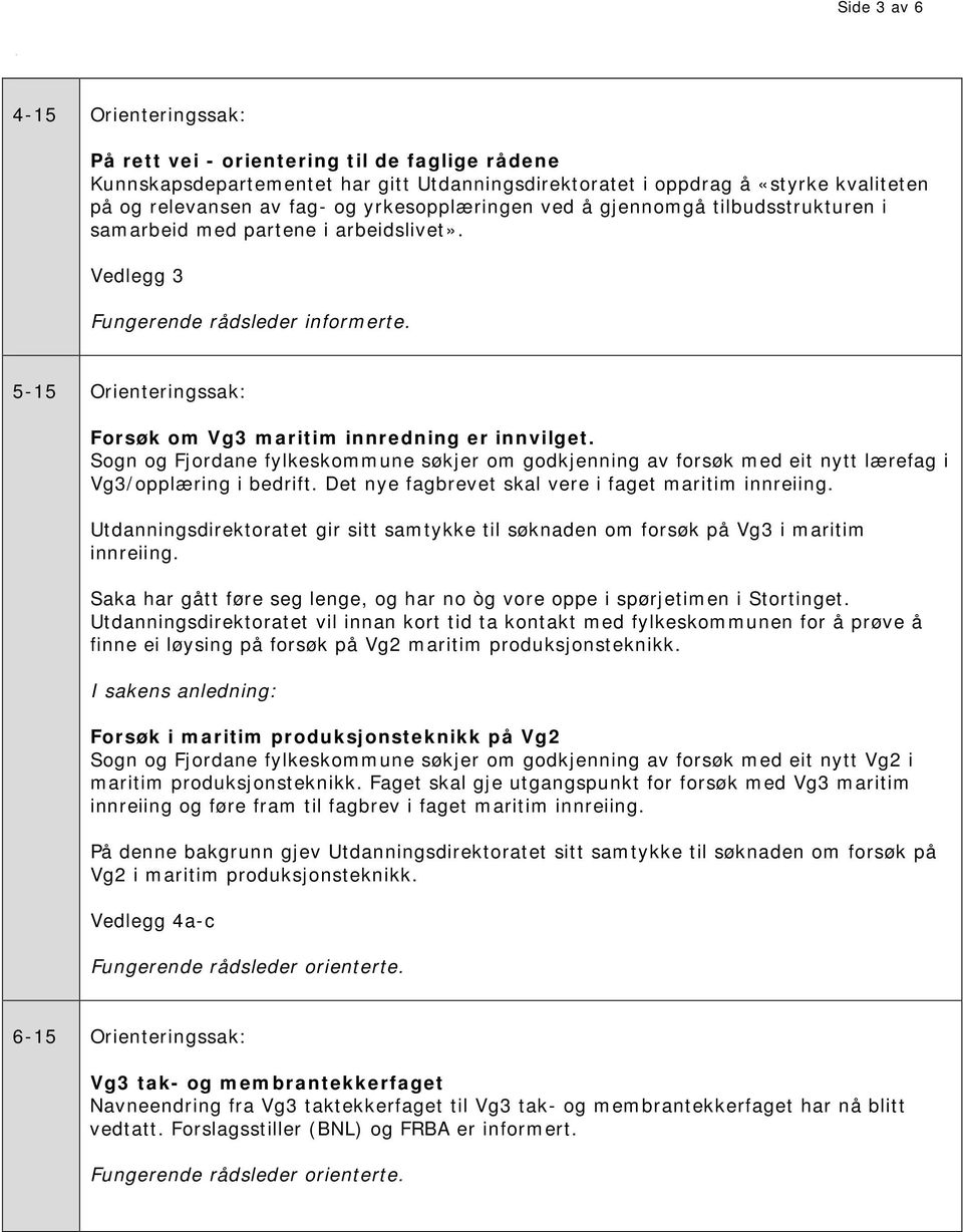 5-15 Orienteringssak: Forsøk om Vg3 maritim innredning er innvilget. Sogn og Fjordane fylkeskommune søkjer om godkjenning av forsøk med eit nytt lærefag i Vg3/opplæring i bedrift.