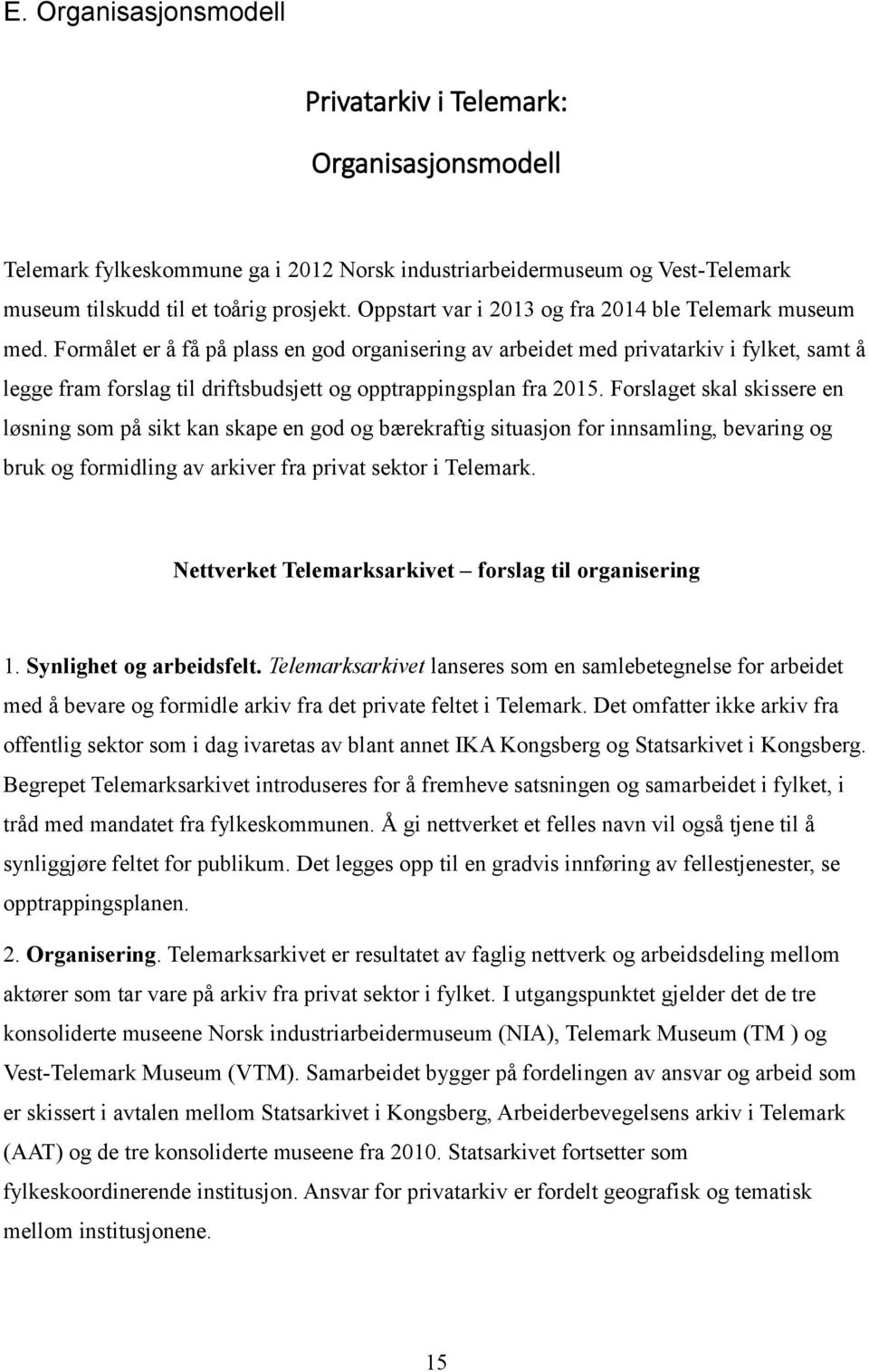 Formålet er å få på plass en god organisering av arbeidet med privatarkiv i fylket, samt å legge fram forslag til driftsbudsjett og opptrappingsplan fra 2015.