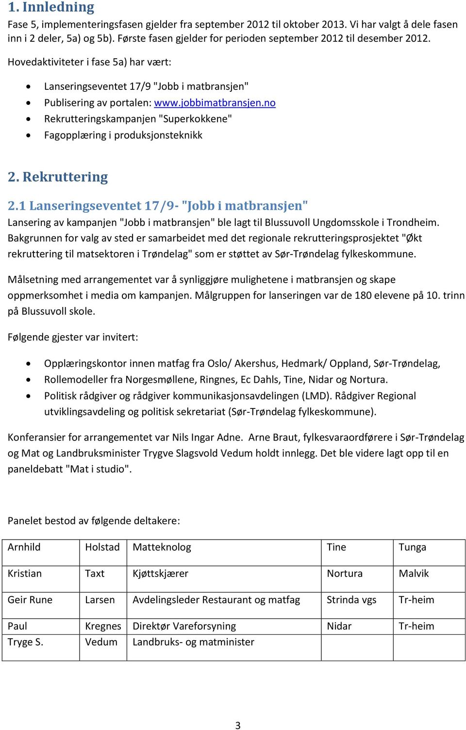 no Rekrutteringskampanjen "Superkokkene" Fagopplæring i produksjonsteknikk 2. Rekruttering 2.